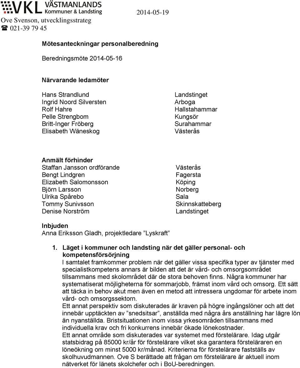 Larsson Ulrika Spårebo Tommy Sunivsson Denise Norström Västerås Fagersta Köping Norberg Sala Skinnskatteberg Landstinget Inbjuden Anna Eriksson Gladh, projektledare Lyskraft 1.