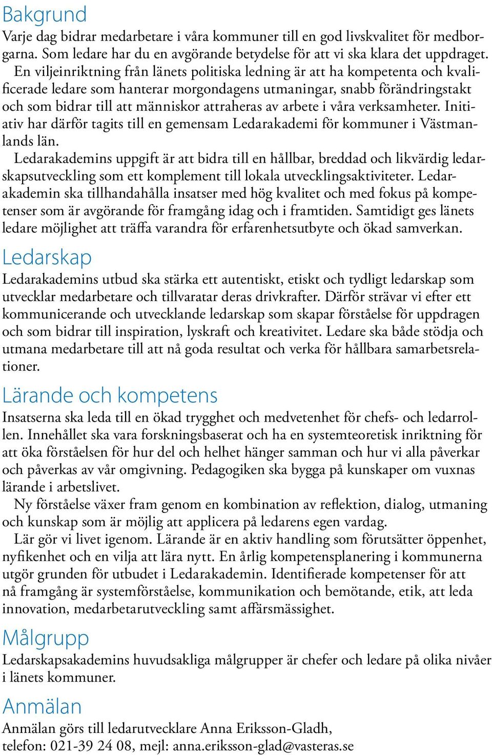 av arbete i våra verksamheter. Initiativ har därför tagits till en gemensam Ledarakademi för kommuner i Västmanlands län.