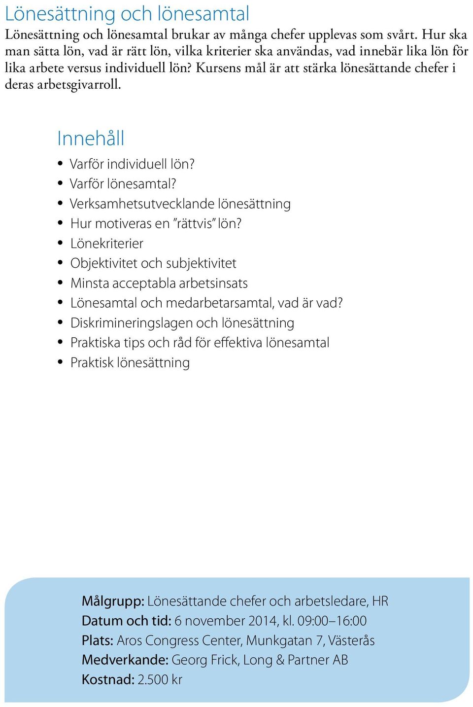 Kursens mål är att stärka lönesättande chefer i deras arbetsgivarroll. Innehåll Varför individuell lön? Varför lönesamtal? Verksamhetsutvecklande lönesättning Hur motiveras en rättvis lön?