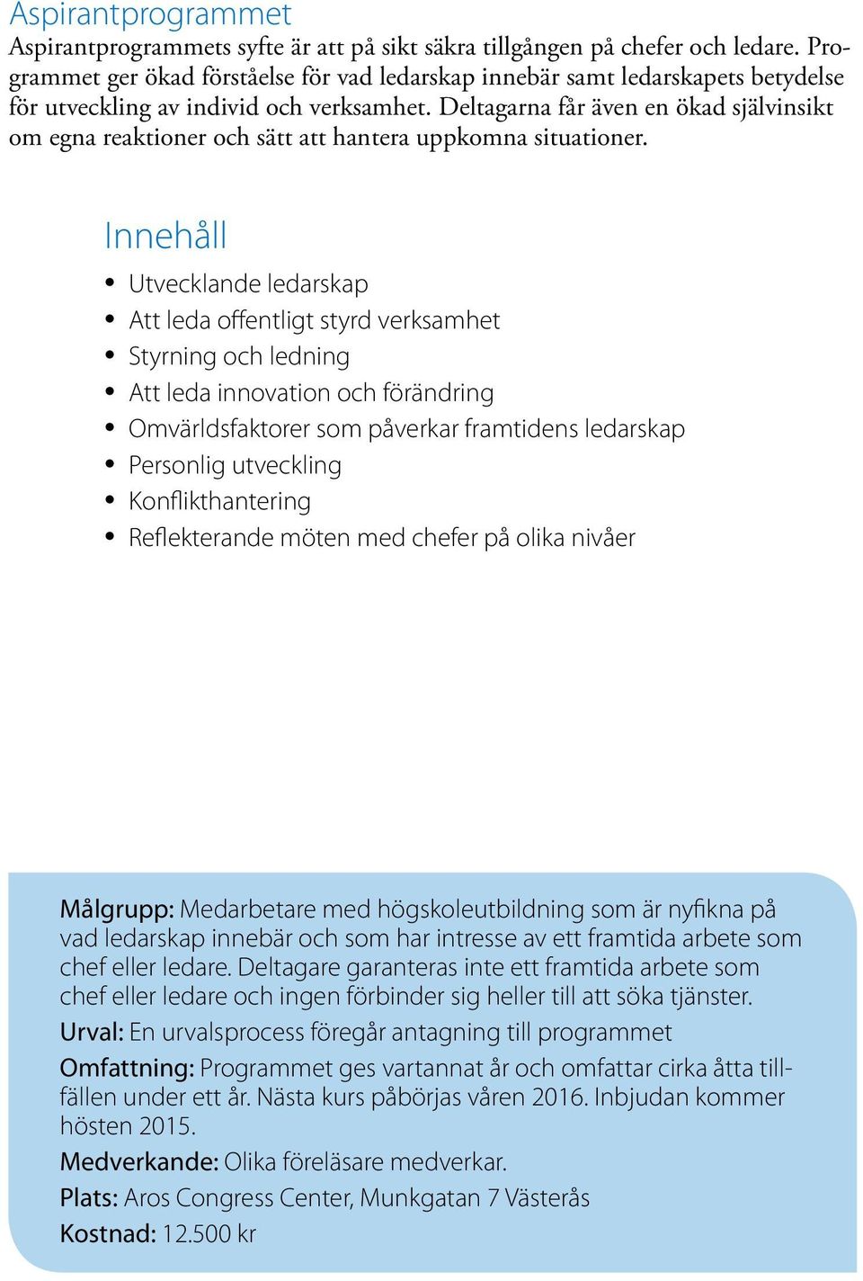 Deltagarna får även en ökad självinsikt om egna reaktioner och sätt att hantera uppkomna situationer.