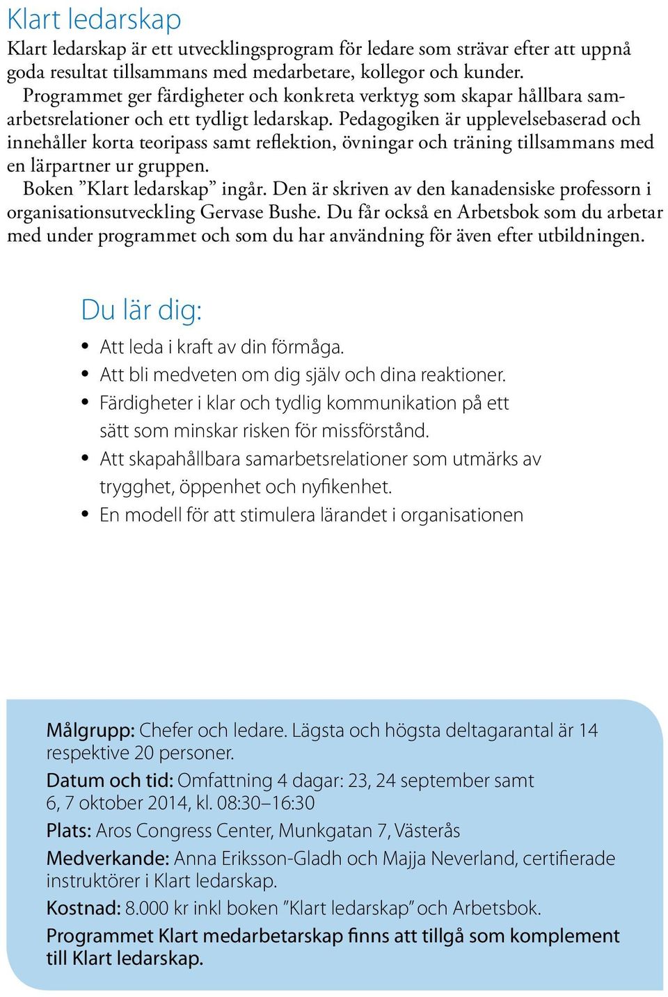 Pedagogiken är upplevelsebaserad och innehåller korta teoripass samt reflektion, övningar och träning tillsammans med en lärpartner ur gruppen. Boken Klart ledarskap ingår.