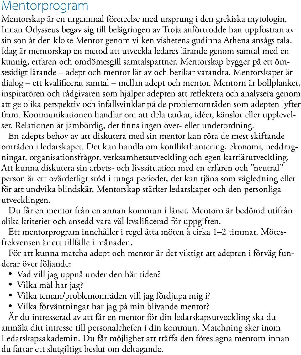 Idag är mentorskap en metod att utveckla ledares lärande genom samtal med en kunnig, erfaren och omdömesgill samtalspartner.