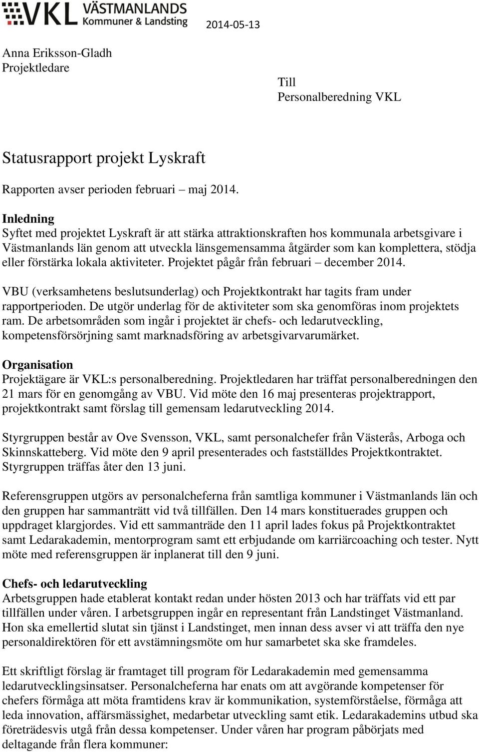 förstärka lokala aktiviteter. Projektet pågår från februari december 2014. VBU (verksamhetens beslutsunderlag) och Projektkontrakt har tagits fram under rapportperioden.