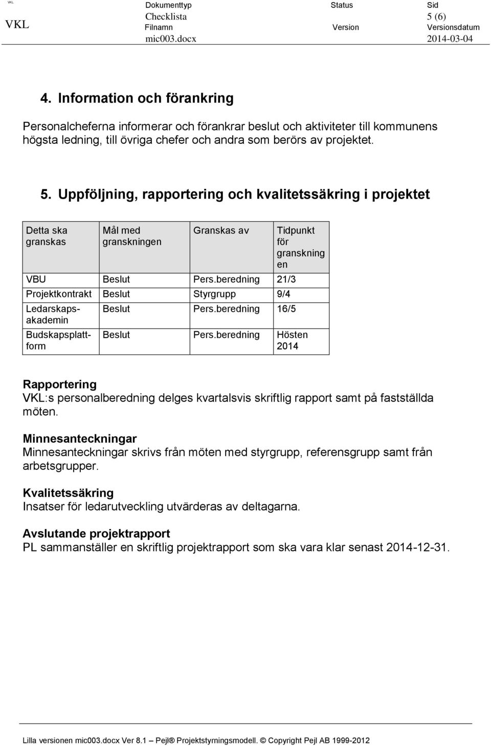 Uppföljning, rapportering och kvalitetssäkring i projektet Detta ska granskas Mål med granskningen Granskas av VBU Beslut Pers.