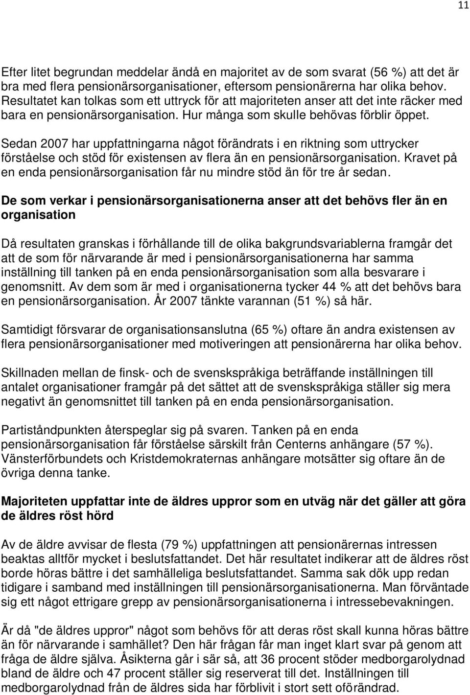 Sedan 00 har uppfattningarna något förändrats i en riktning som uttrycker förståelse och stöd för existensen av flera än en pensionärsorganisation.