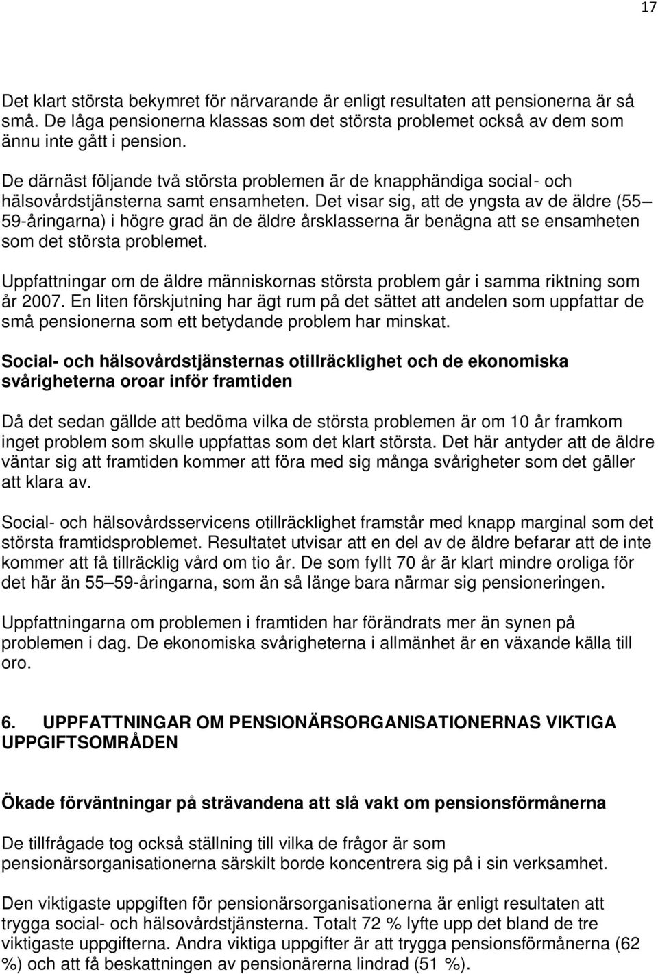 Det visar sig, att de yngsta av de äldre ( -åringarna) i högre grad än de äldre årsklasserna är benägna att se ensamheten som det största problemet.