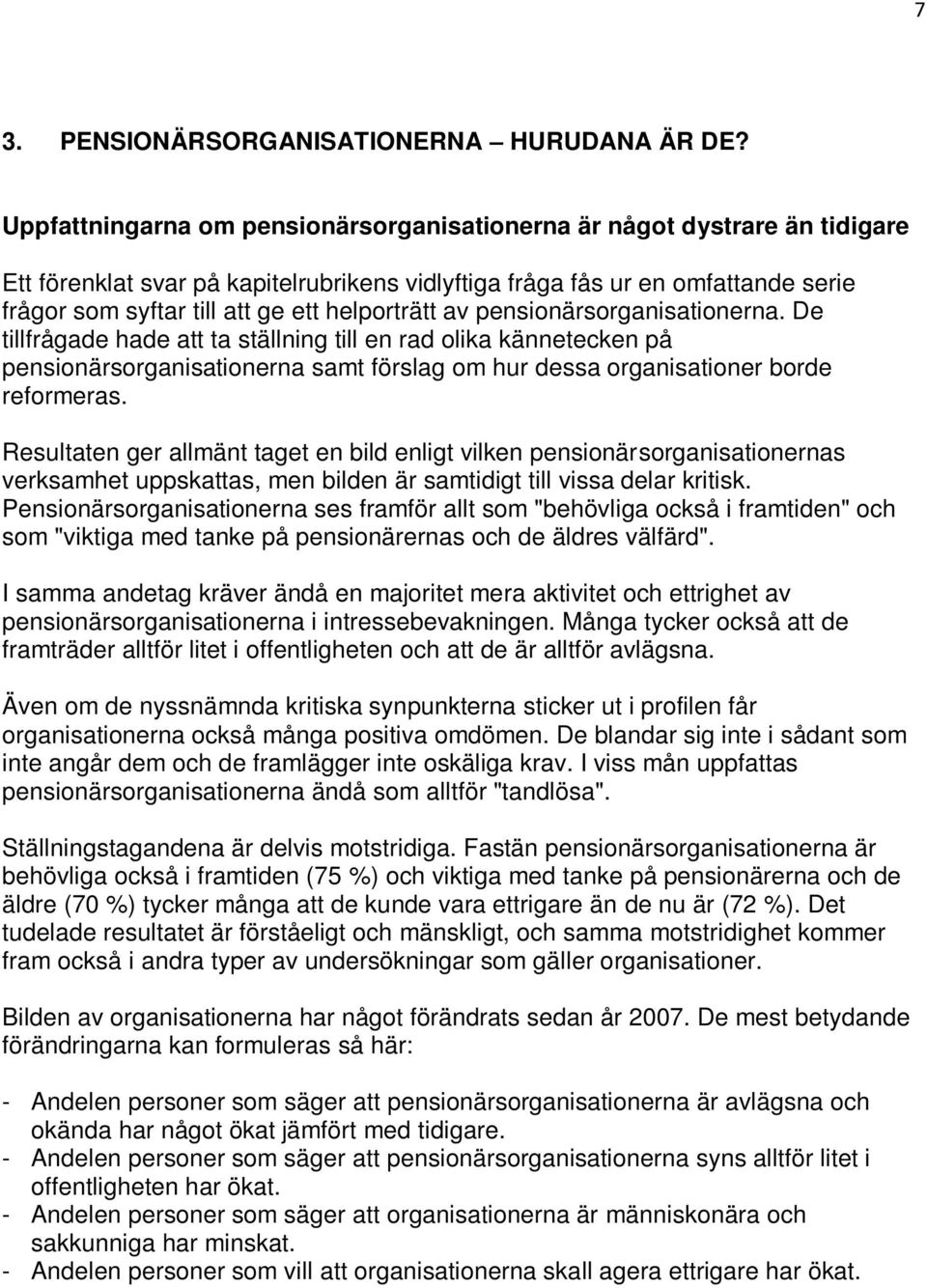 helporträtt av pensionärsorganisationerna. De tillfrågade hade att ta ställning till en rad olika kännetecken på pensionärsorganisationerna samt förslag om hur dessa organisationer borde reformeras.
