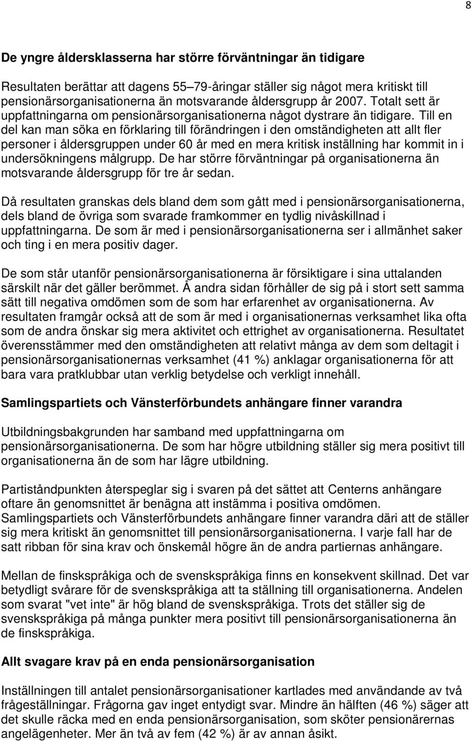Till en del kan man söka en förklaring till förändringen i den omständigheten att allt fler personer i åldersgruppen under 0 år med en mera kritisk inställning har kommit in i undersökningens