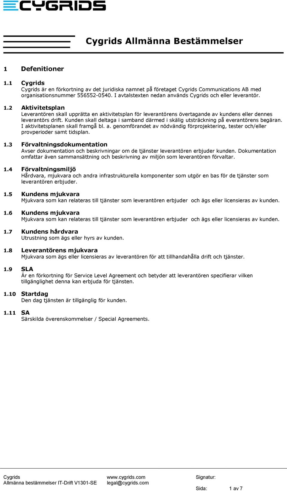 Kunden skall deltaga i samband därmed i skälig utsträckning på everantörens begäran. I aktivitetsplanen skall framgå bl. a. genomförandet av nödvändig förprojektering, tester och/eller provperioder samt tidsplan.