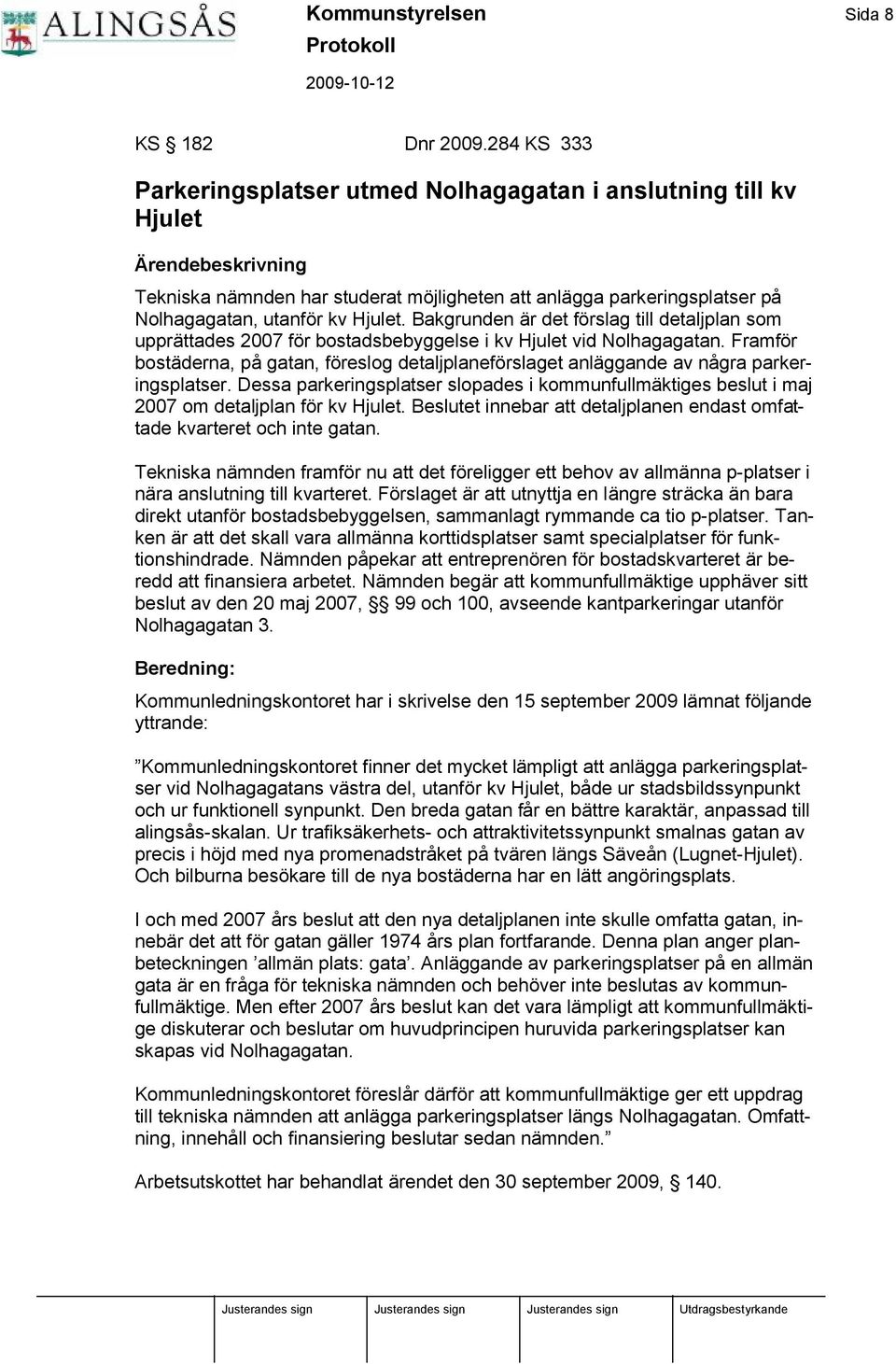 Hjulet. Bakgrunden är det fö rslag till detaljplan som upprättades 2007 fö r bostadsbebyggelse i kv Hjulet vid Nolhagagatan.