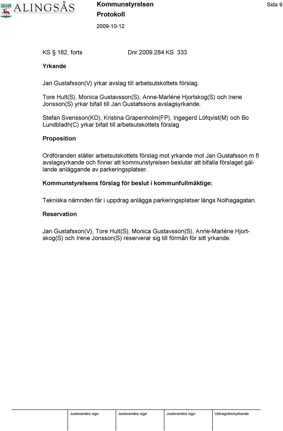 Stefan Svensson(KD), Kristina Grapenholm(FP), Ingegerd Lö fqvist(m) och Bo Lundbladh(C) yrkar bifall till arbetsutskottets fö rslag Proposition Ordfö randen ställer arbetsutskottets fö rslag mot