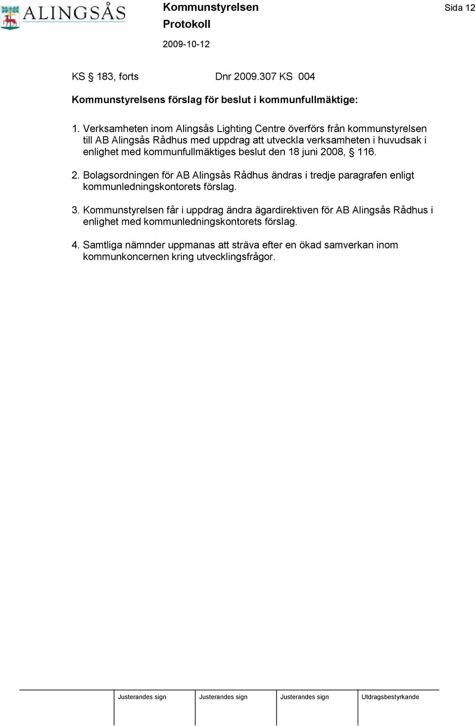 kommunfullmäktiges beslut den 18 juni 2008, 116. 2. Bolagsordningen fö r AB Alingsås Rådhus ändras i tredje paragrafen enligt kommunledningskontorets fö rslag. 3.