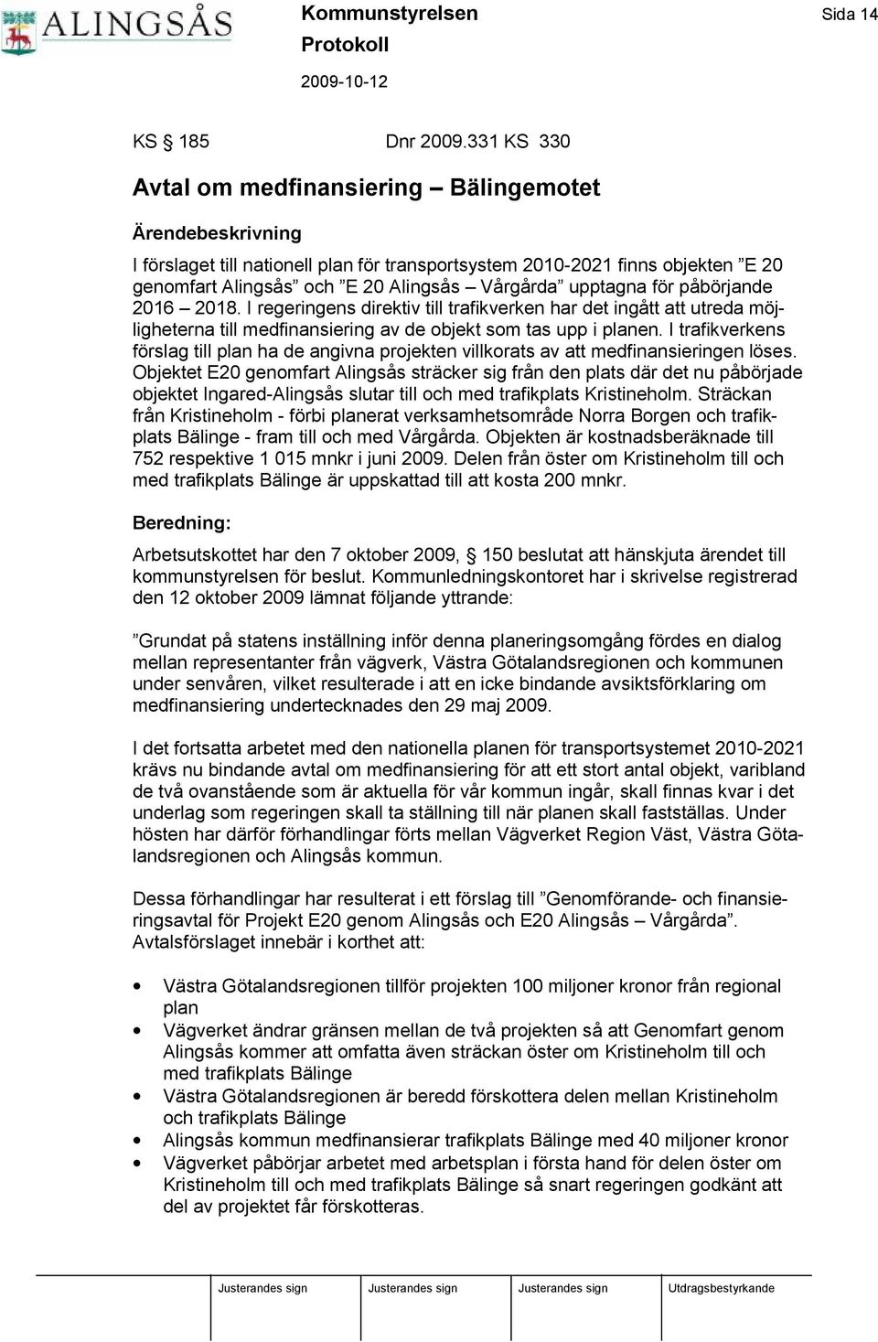 upptagna fö r påbö rjande 2016 2018. I regeringens direktiv till trafikverken har det ingått att utreda mö j- ligheterna till medfinansiering av de objekt som tas upp i planen.