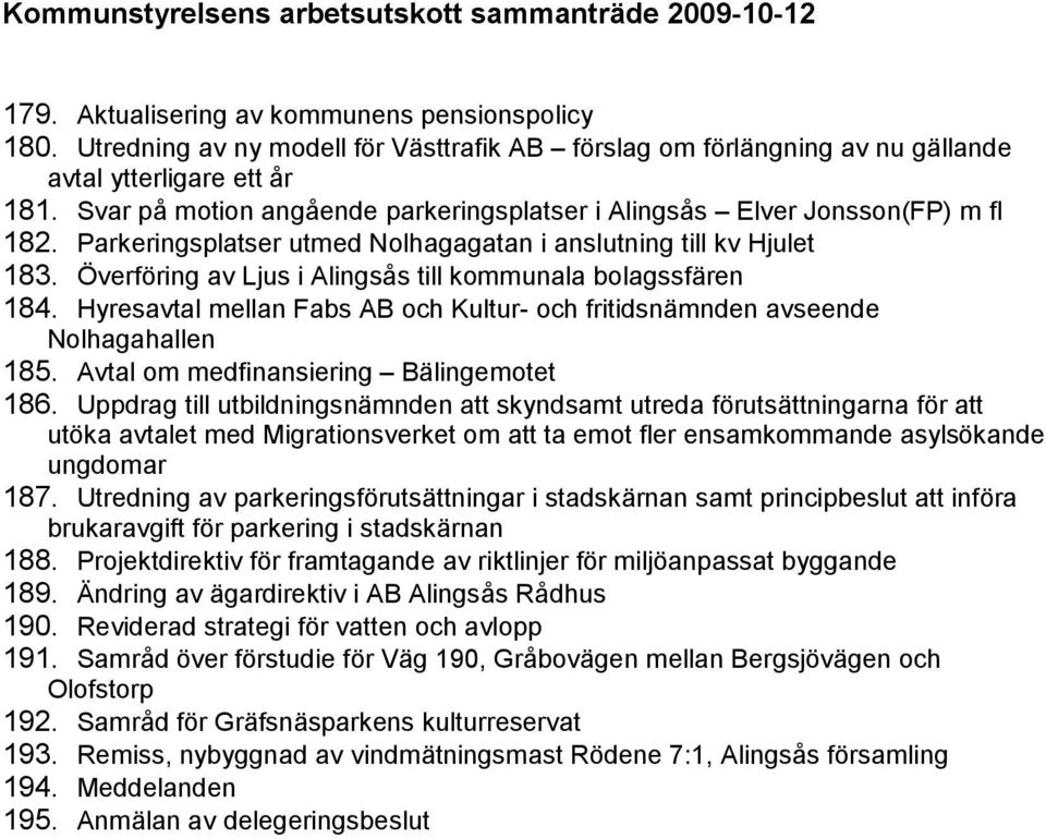 Parkeringsplatser utmed Nolhagagatan i anslutning till kv Hjulet 183. Ö verfö ring av Ljus i Alingsås till kommunala bolagssfären 184.