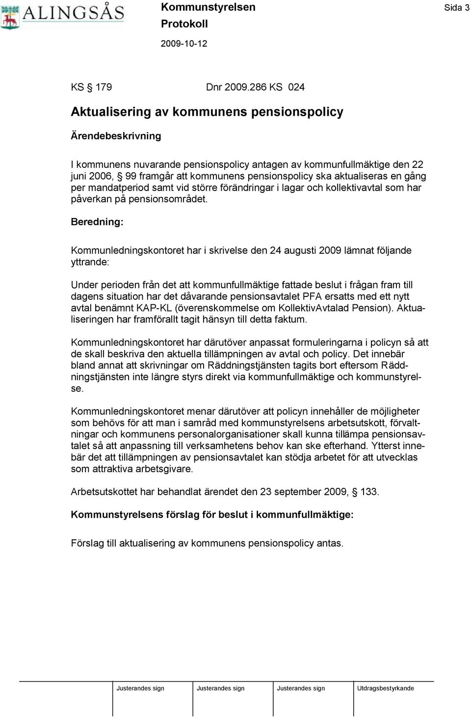 aktualiseras en gång per mandatperiod samt vid stö rre fö rändringar i lagar och kollektivavtal som har påverkan på pensionsområdet.