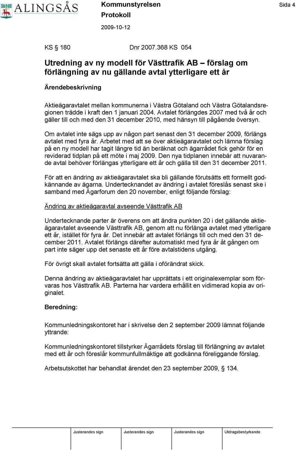 Västra Gö talandsregionen trädde i kraft den 1 januari 2004. Avtalet fö rlängdes 2007 med två år och gäller till och med den 31 december 2010, med hänsyn till pågående ö versyn.