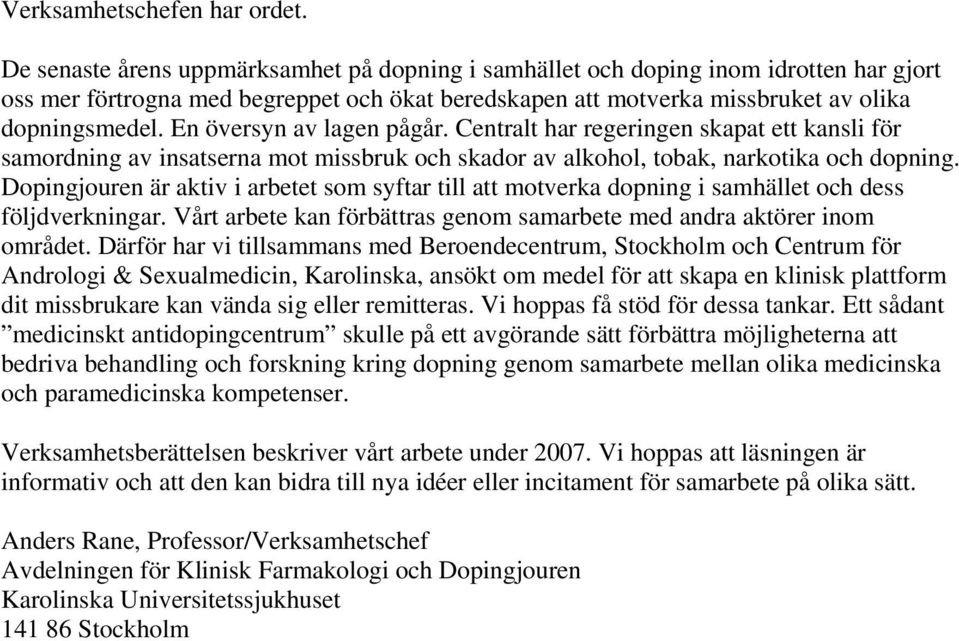 En översyn av lagen pågår. Centralt har regeringen skapat ett kansli för samordning av insatserna mot missbruk och skador av alkohol, tobak, narkotika och dopning.