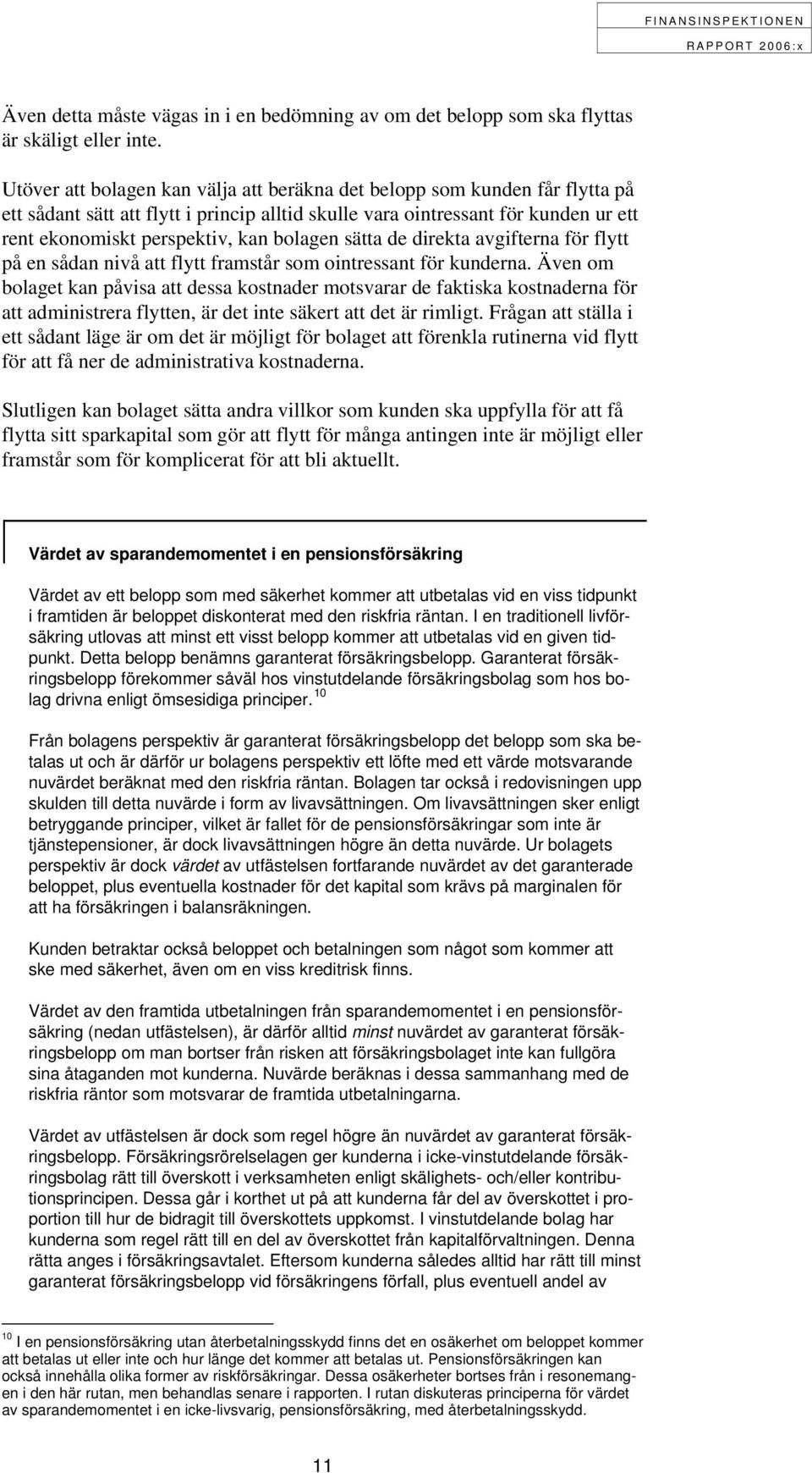 bolagen sätta de direkta avgifterna för flytt på en sådan nivå att flytt framstår som ointressant för kunderna.