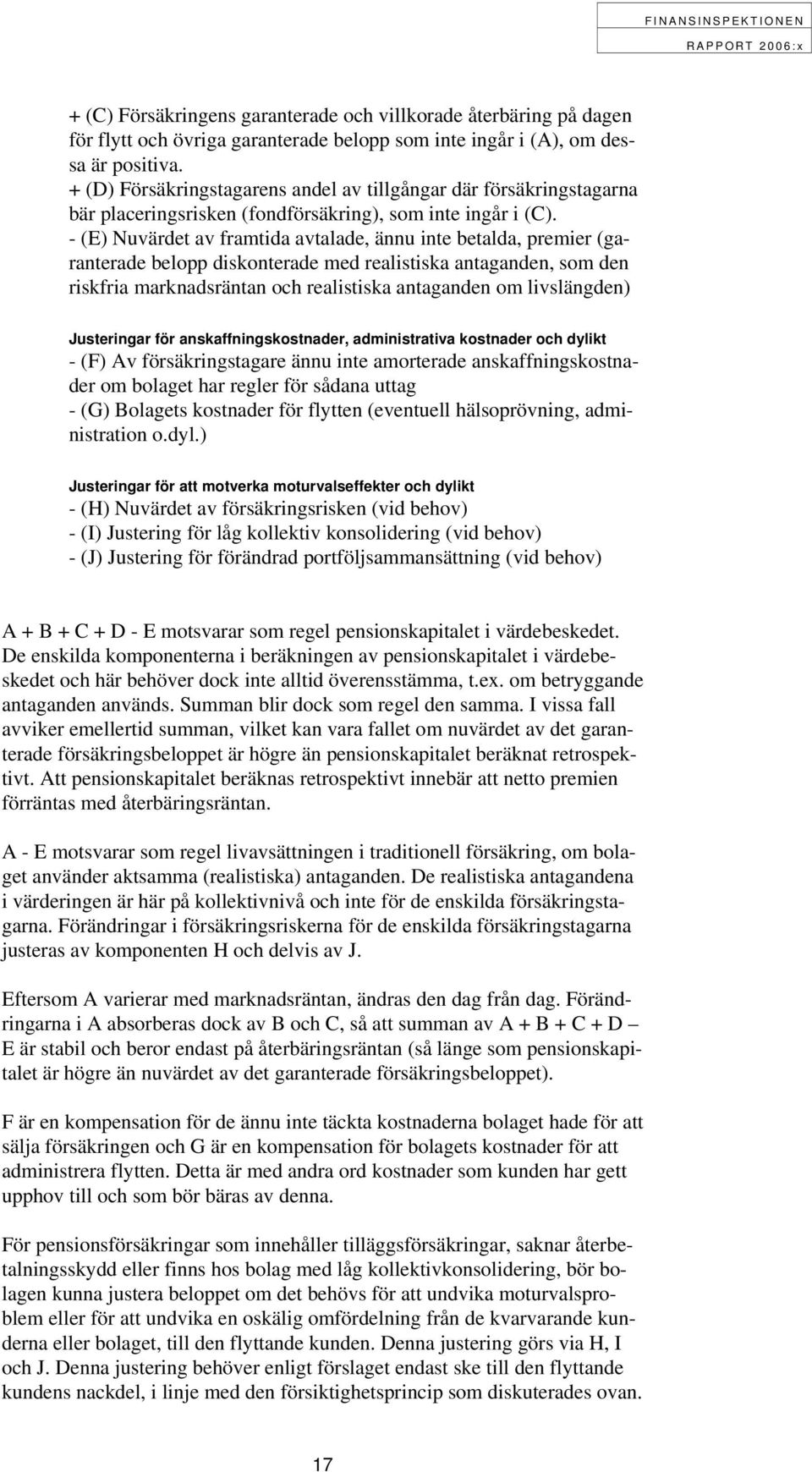 - (E) Nuvärdet av framtida avtalade, ännu inte betalda, premier (garanterade belopp diskonterade med realistiska antaganden, som den riskfria marknadsräntan och realistiska antaganden om livslängden)