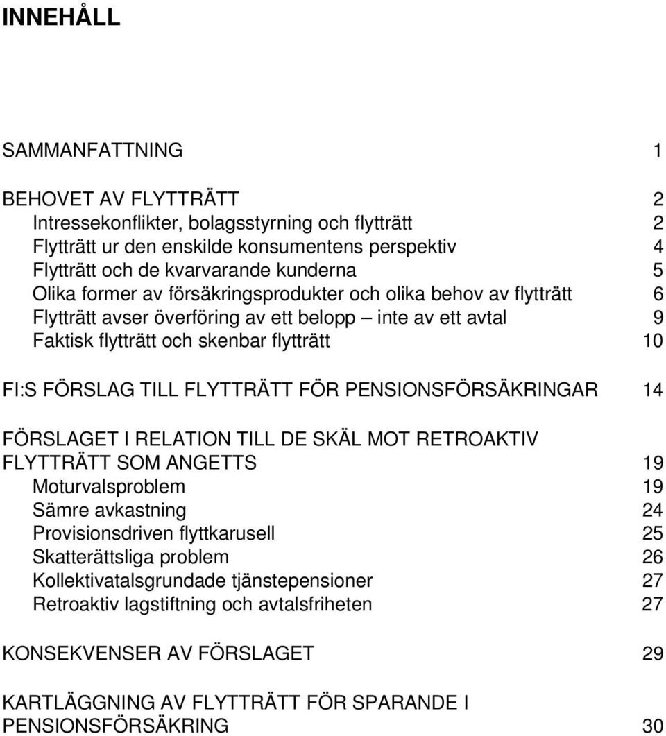 FLYTTRÄTT FÖR PENSIONSFÖRSÄKRINGAR 14 FÖRSLAGET I RELATION TILL DE SKÄL MOT RETROAKTIV FLYTTRÄTT SOM ANGETTS 19 Moturvalsproblem 19 Sämre avkastning 24 Provisionsdriven flyttkarusell 25