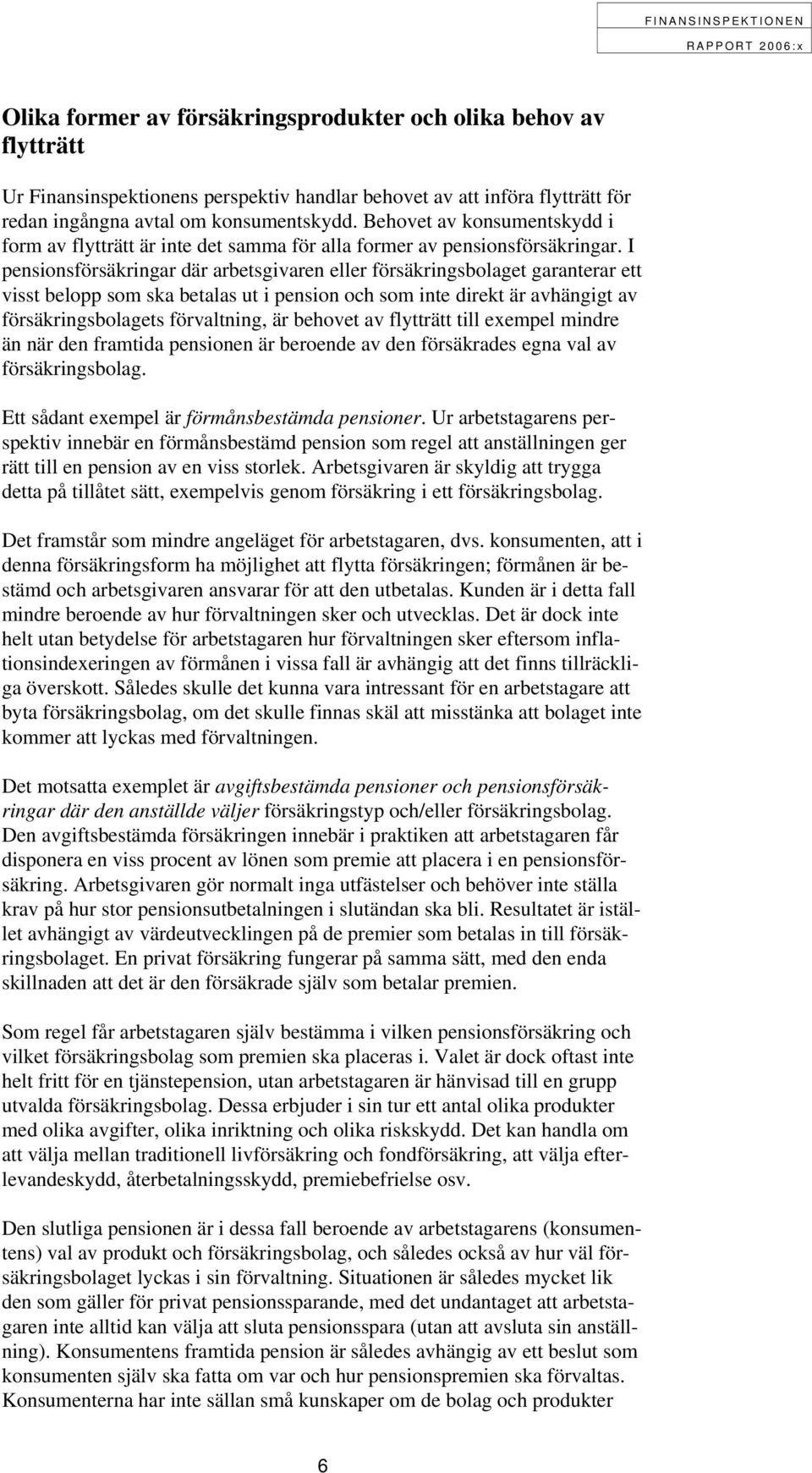 I pensionsförsäkringar där arbetsgivaren eller försäkringsbolaget garanterar ett visst belopp som ska betalas ut i pension och som inte direkt är avhängigt av försäkringsbolagets förvaltning, är