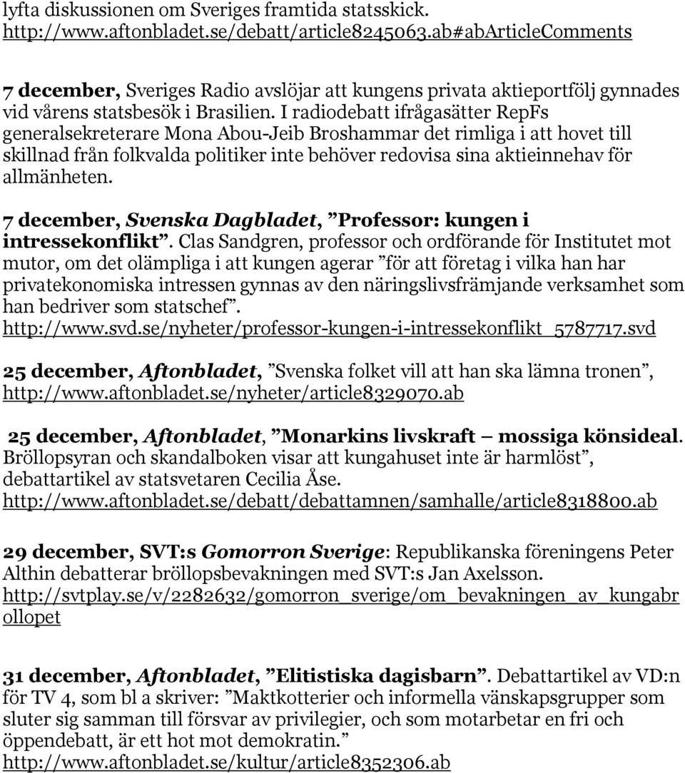 I radiodebatt ifrågasätter RepFs generalsekreterare Mona Abou-Jeib Broshammar det rimliga i att hovet till skillnad från folkvalda politiker inte behöver redovisa sina aktieinnehav för allmänheten.