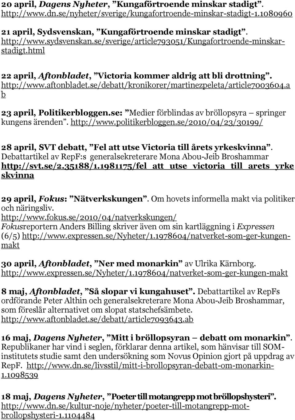 se/debatt/kronikorer/martinezpeleta/article7003604.a b 23 april, Politikerbloggen.se: Medier förblindas av bröllopsyra springer kungens ärenden. http://www.politikerbloggen.