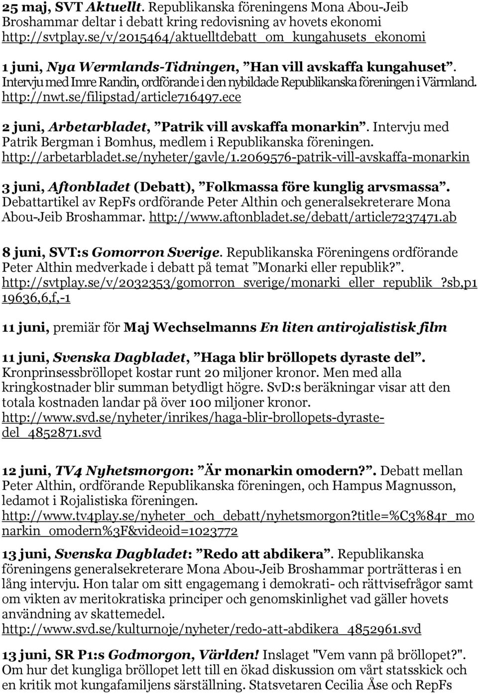 Intervju med Imre Randin, ordförande i den nybildade Republikanska föreningen i Värmland. http://nwt.se/filipstad/article716497.ece 2 juni, Arbetarbladet, Patrik vill avskaffa monarkin.