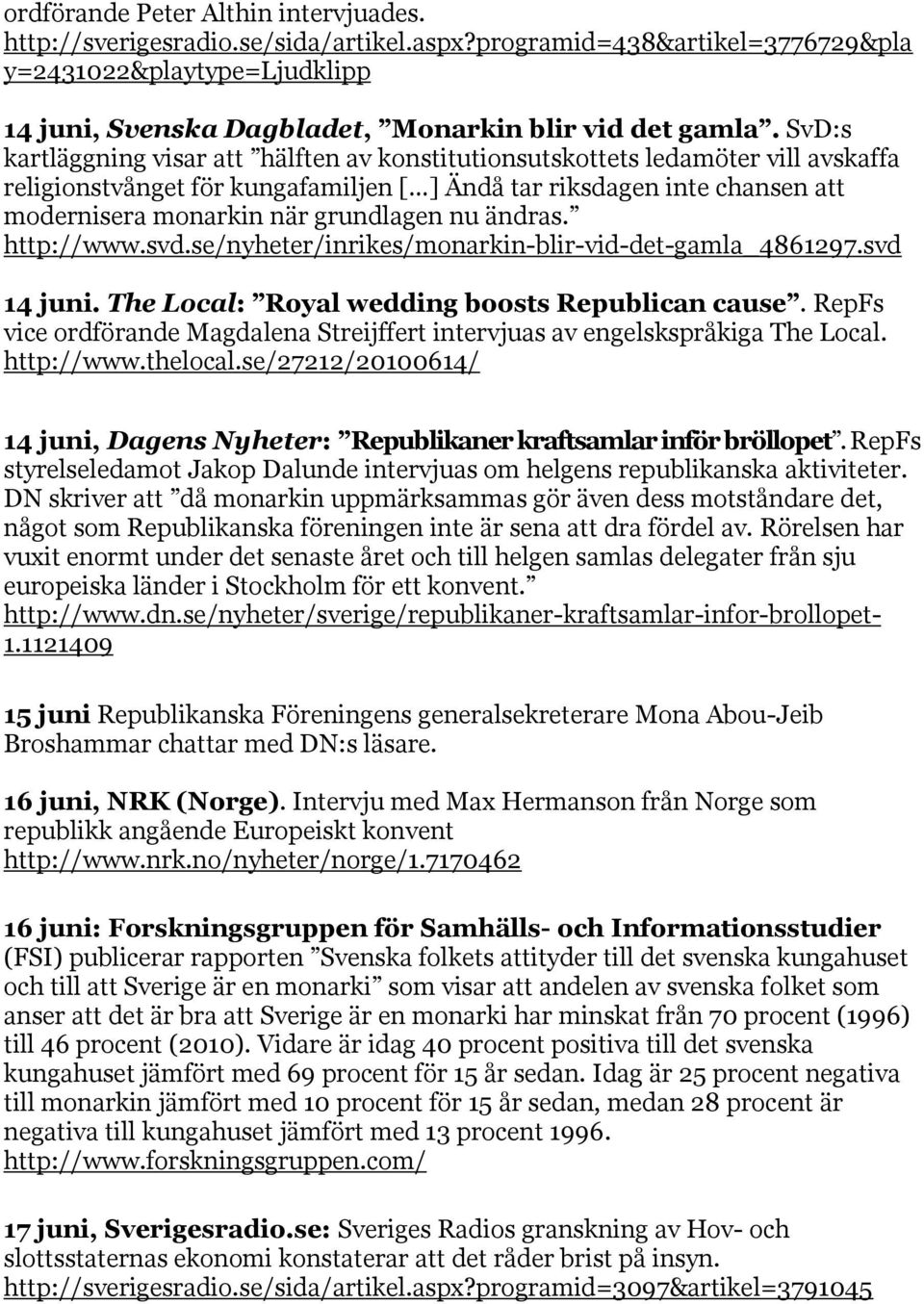 nu ändras. http://www.svd.se/nyheter/inrikes/monarkin-blir-vid-det-gamla_4861297.svd 14 juni. The Local: Royal wedding boosts Republican cause.