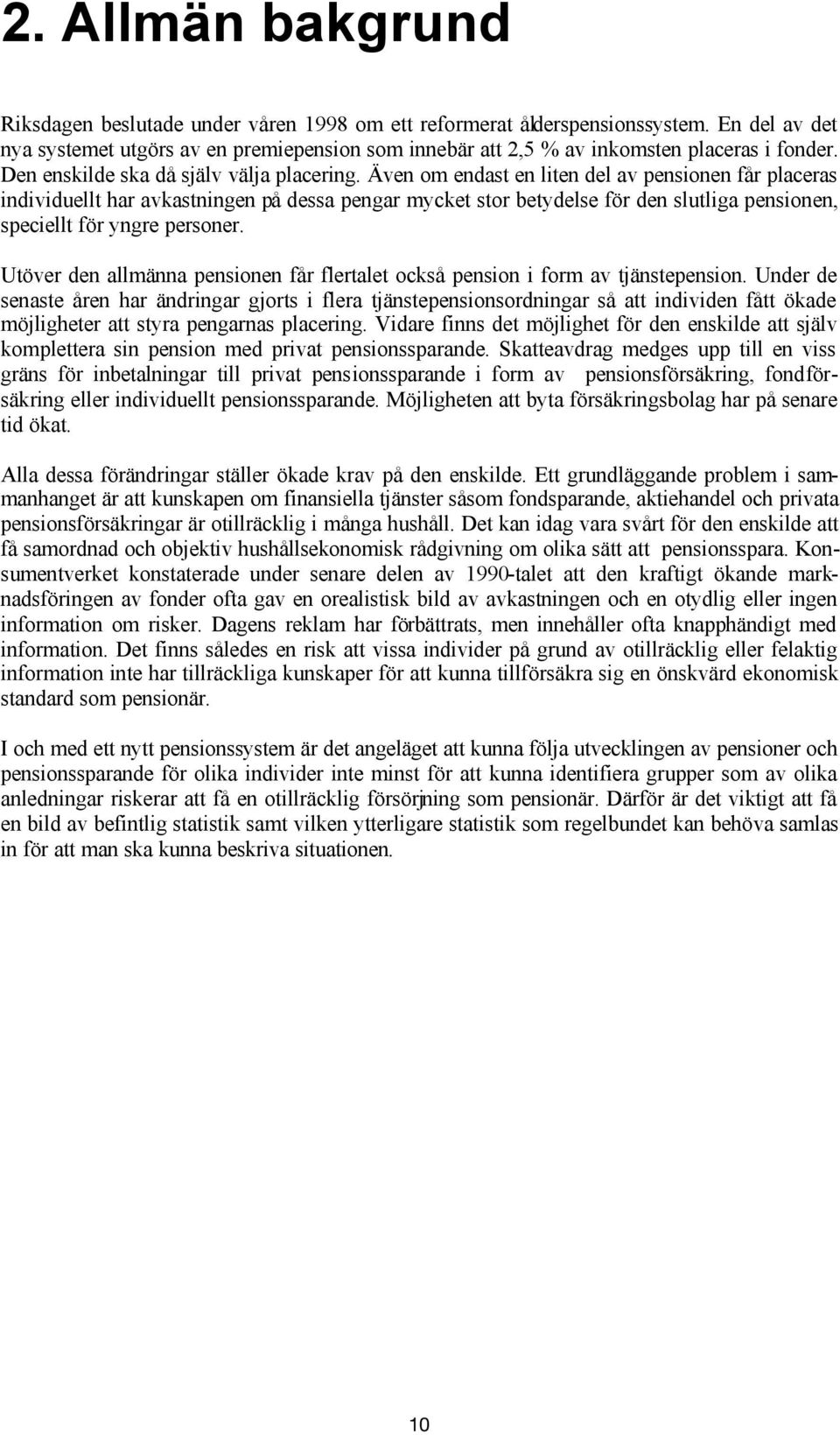 Även om endast en liten del av pensionen får placeras individuellt har avkastningen på dessa pengar mycket stor betydelse för den slutliga pensionen, speciellt för yngre personer.