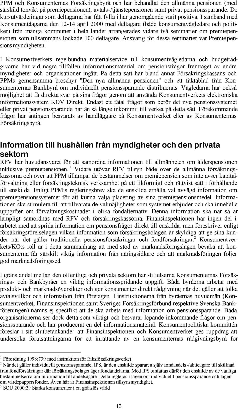 I samband med Konsumentdagarna den 12-14 april 2000 med deltagare (både konsumentvägledare och politiker) från många kommuner i hela landet arrangerades vidare två seminarier om premiepensionen som