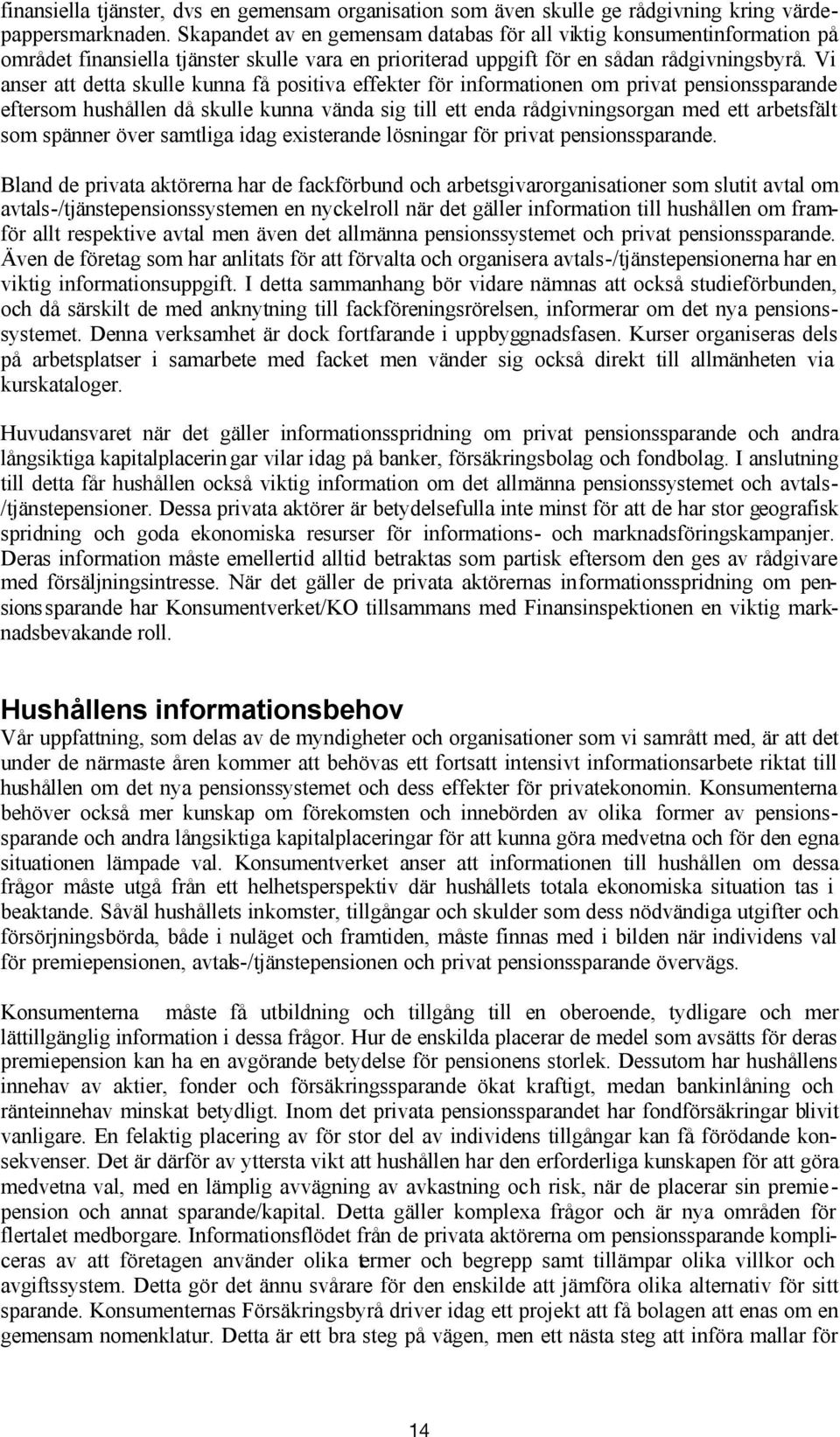 Vi anser att detta skulle kunna få positiva effekter för informationen om privat pensionssparande eftersom hushållen då skulle kunna vända sig till ett enda rådgivningsorgan med ett arbetsfält som