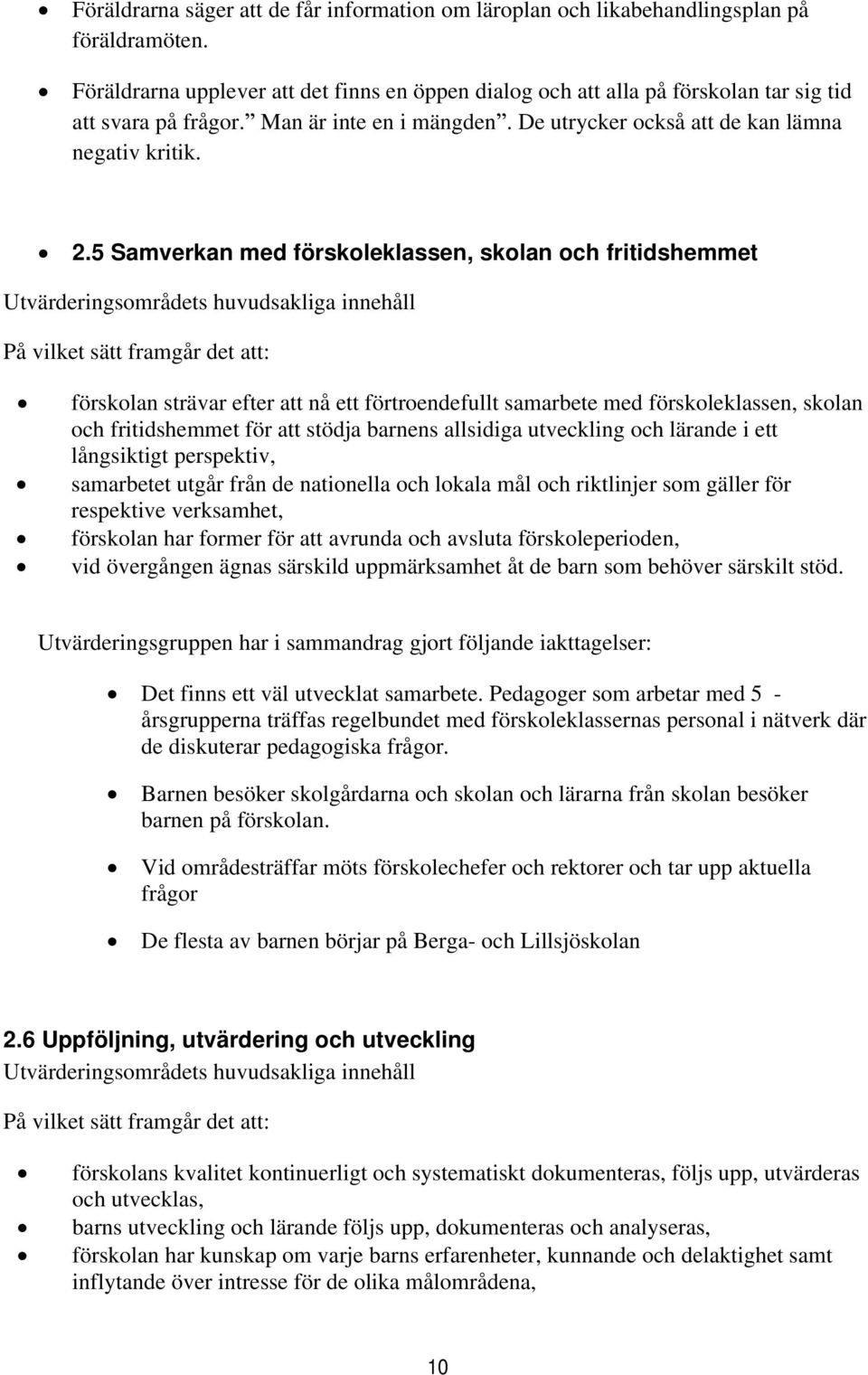 5 Samverkan med förskoleklassen, skolan och fritidshemmet Utvärderingsområdets huvudsakliga innehåll På vilket sätt framgår det att: förskolan strävar efter att nå ett förtroendefullt samarbete med