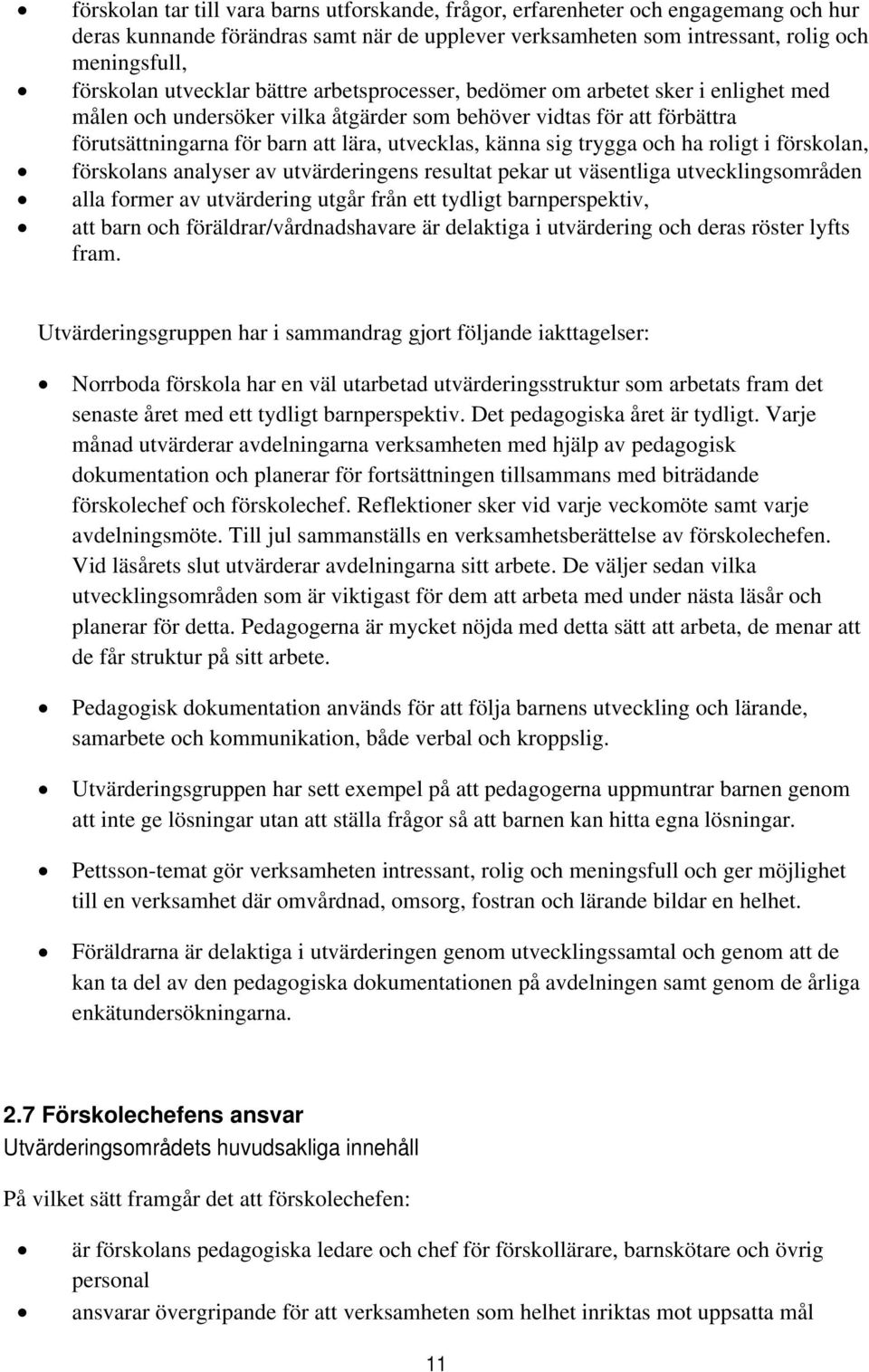 sig trygga och ha roligt i förskolan, förskolans analyser av utvärderingens resultat pekar ut väsentliga utvecklingsområden alla former av utvärdering utgår från ett tydligt barnperspektiv, att barn