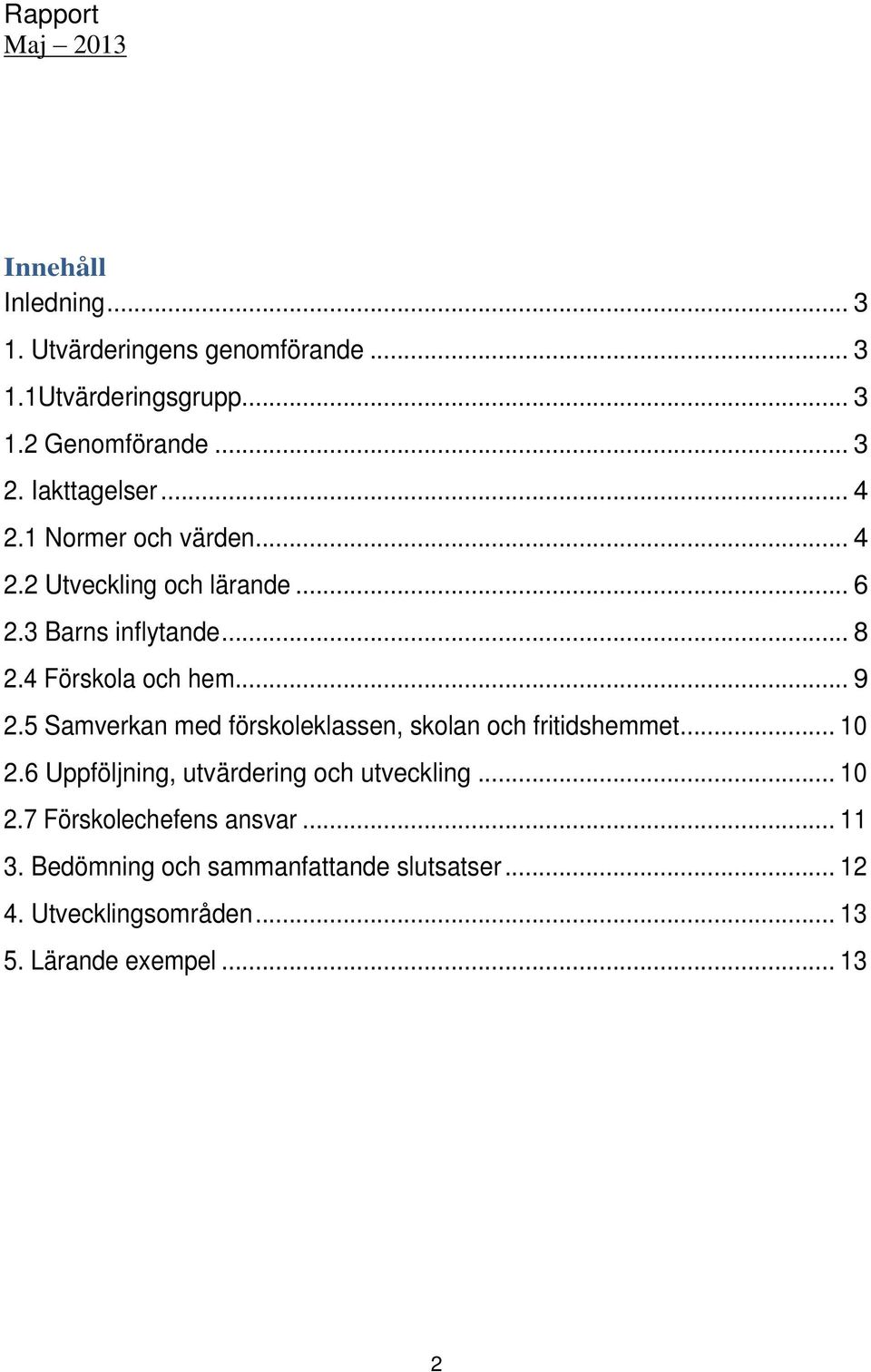 .. 9 2.5 Samverkan med förskoleklassen, skolan och fritidshemmet... 10 2.6 Uppföljning, utvärdering och utveckling... 10 2.7 Förskolechefens ansvar.