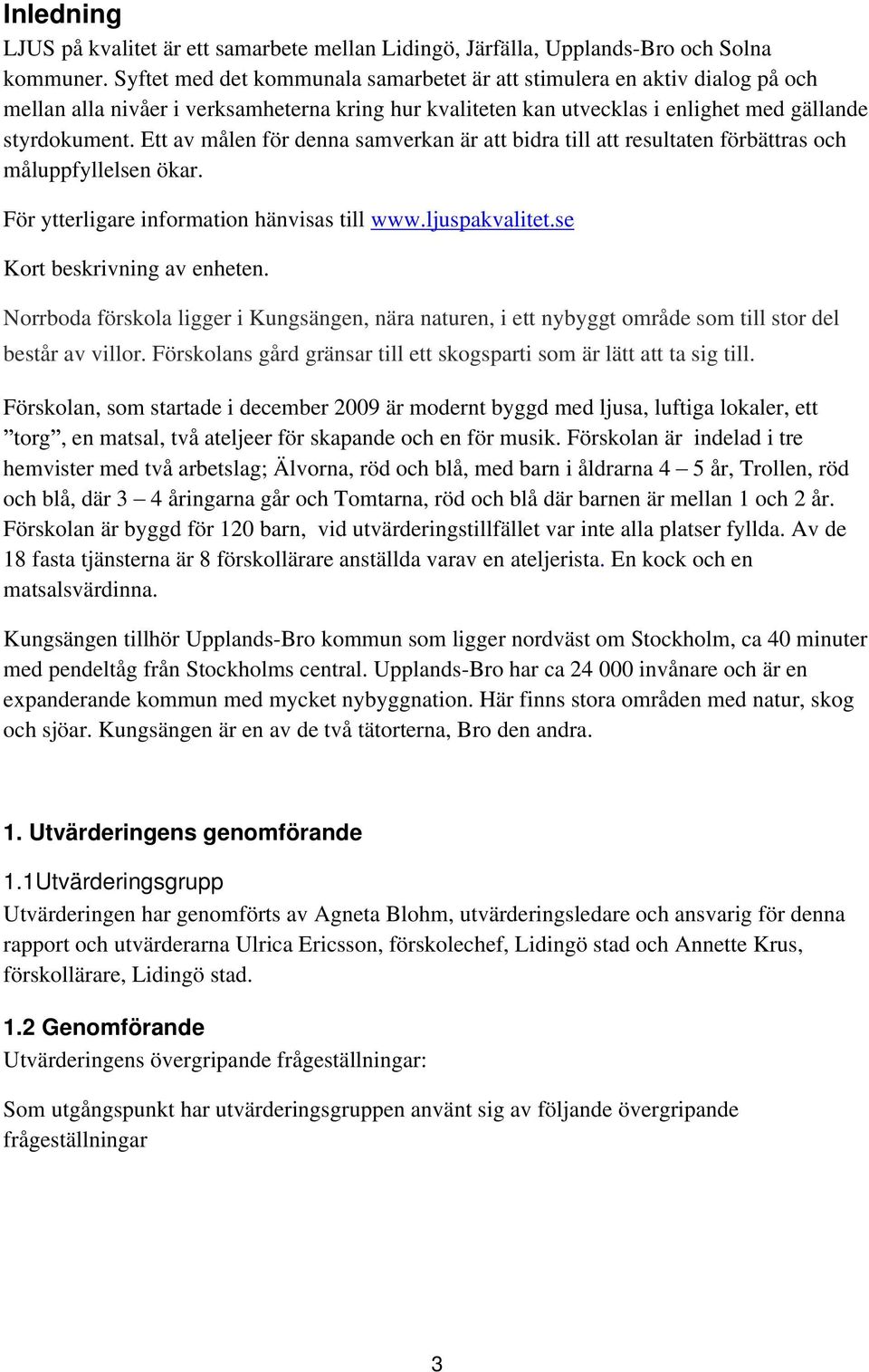 Ett av målen för denna samverkan är att bidra till att resultaten förbättras och måluppfyllelsen ökar. För ytterligare information hänvisas till www.ljuspakvalitet.se Kort beskrivning av enheten.