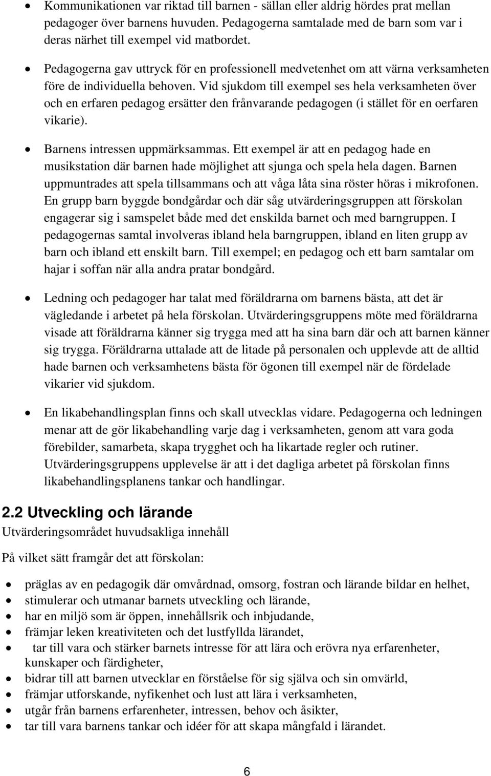 Vid sjukdom till exempel ses hela verksamheten över och en erfaren pedagog ersätter den frånvarande pedagogen (i stället för en oerfaren vikarie). Barnens intressen uppmärksammas.