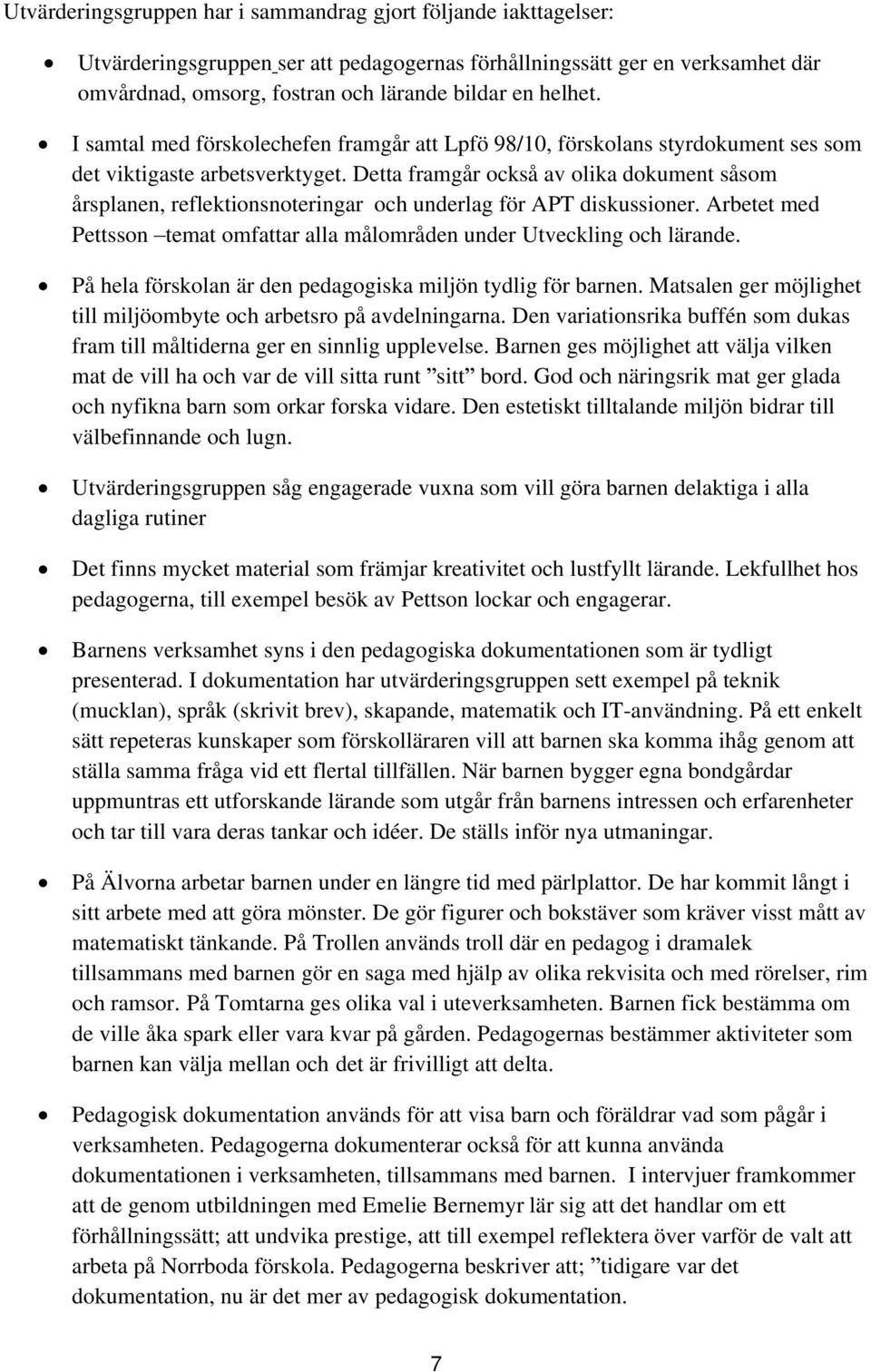 Detta framgår också av olika dokument såsom årsplanen, reflektionsnoteringar och underlag för APT diskussioner. Arbetet med Pettsson temat omfattar alla målområden under Utveckling och lärande.