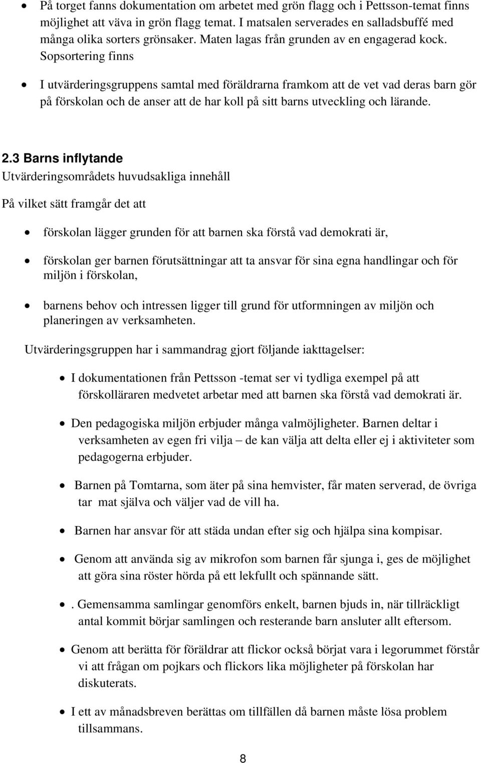 Sopsortering finns I utvärderingsgruppens samtal med föräldrarna framkom att de vet vad deras barn gör på förskolan och de anser att de har koll på sitt barns utveckling och lärande. 2.