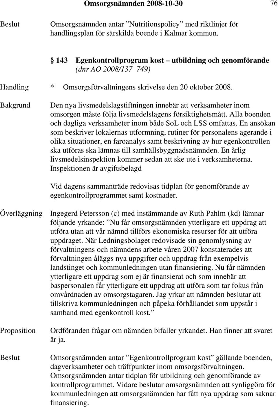 Den nya livsmedelslagstiftningen innebär att verksamheter inom omsorgen måste följa livsmedelslagens försiktighetsmått. Alla boenden och dagliga verksamheter inom både SoL och LSS omfattas.