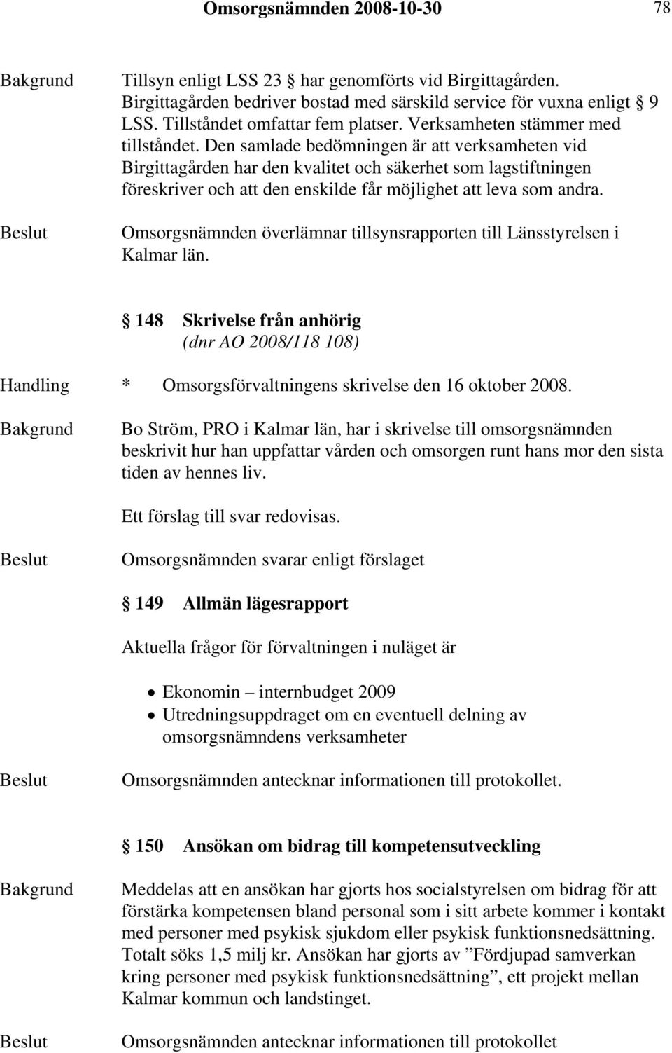 Den samlade bedömningen är att verksamheten vid Birgittagården har den kvalitet och säkerhet som lagstiftningen föreskriver och att den enskilde får möjlighet att leva som andra.