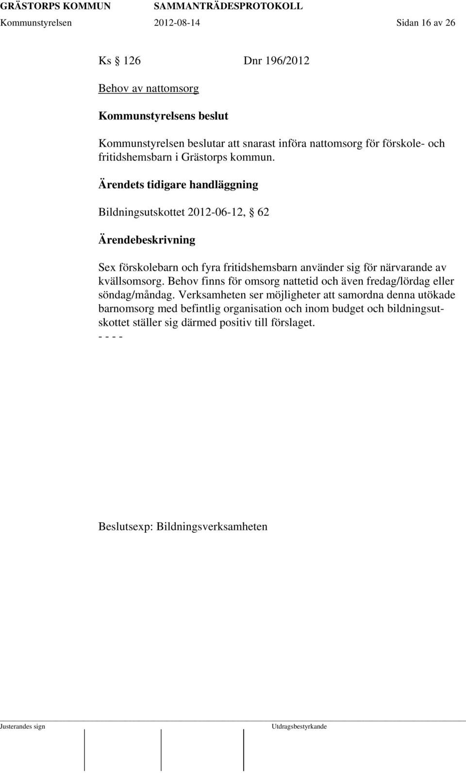 Ärendets tidigare handläggning Bildningsutskottet 2012-06-12, 62 Sex förskolebarn och fyra fritidshemsbarn använder sig för närvarande av kvällsomsorg.