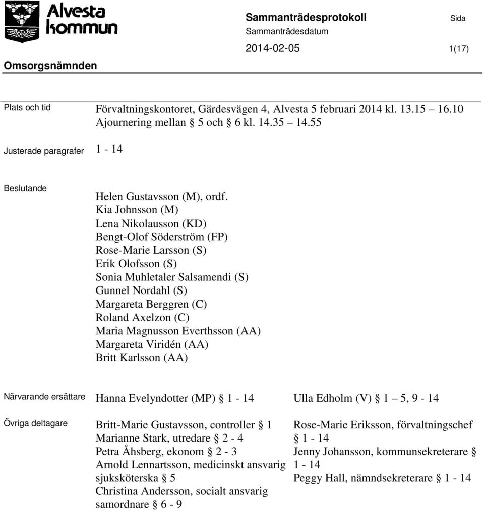 Kia Johnsson (M) Lena Nikolausson (KD) Bengt-Olof Söderström (FP) Rose-Marie Larsson (S) Erik Olofsson (S) Sonia Muhletaler Salsamendi (S) Gunnel Nordahl (S) Margareta Berggren (C) Roland Axelzon (C)