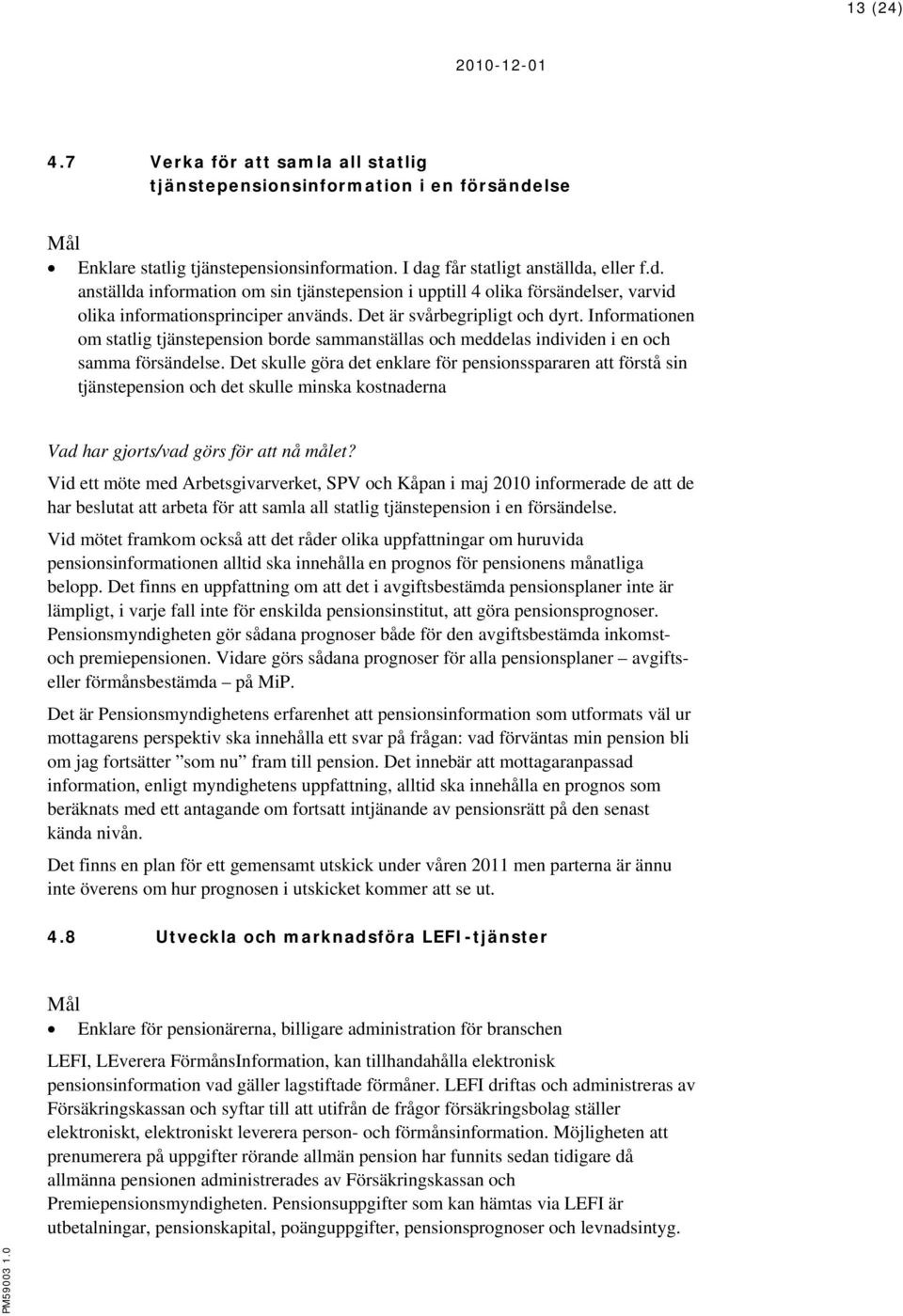 Det är svårbegripligt och dyrt. Informationen om statlig tjänstepension borde sammanställas och meddelas individen i en och samma försändelse.