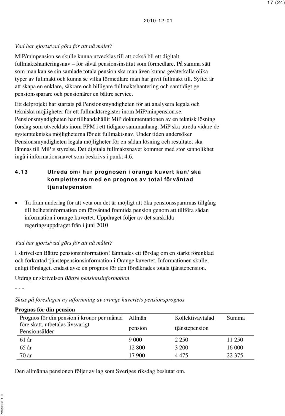 Syftet är att skapa en enklare, säkrare och billigare fullmaktshantering och samtidigt ge pensionssparare och pensionärer en bättre service.