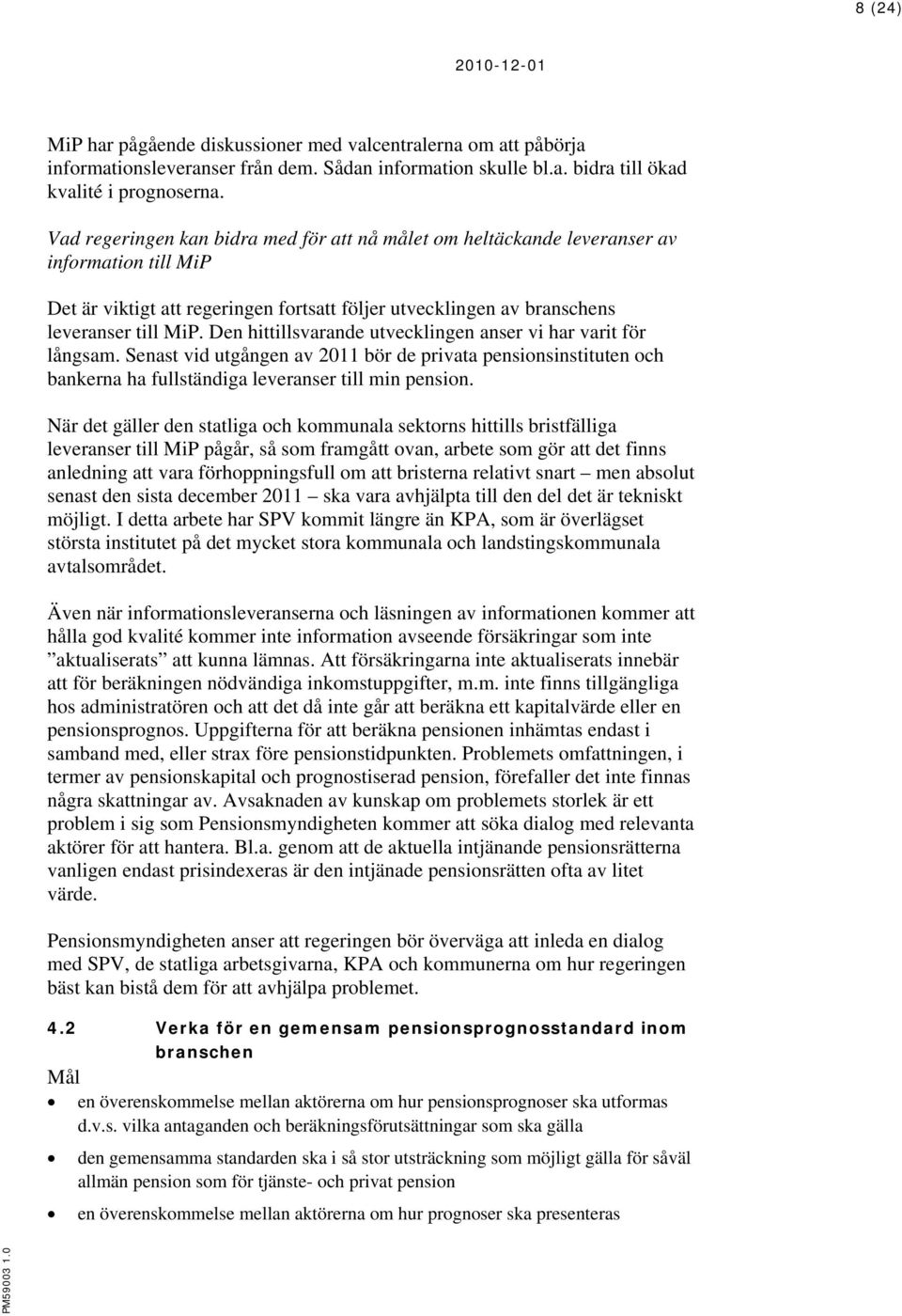 Den hittillsvarande utvecklingen anser vi har varit för långsam. Senast vid utgången av 2011 bör de privata pensionsinstituten och bankerna ha fullständiga leveranser till min pension.