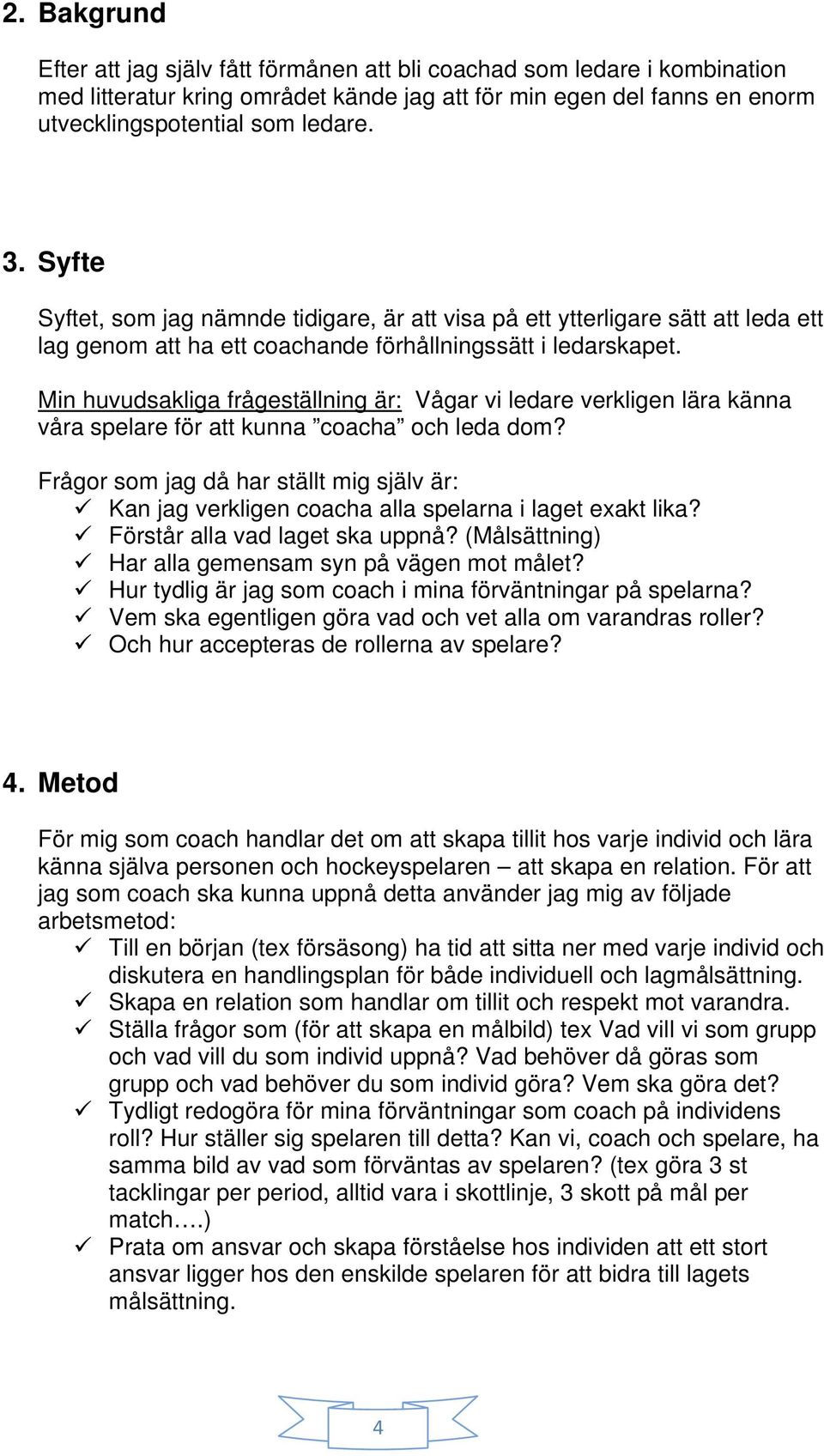 Min huvudsakliga frågeställning är: Vågar vi ledare verkligen lära känna våra spelare för att kunna coacha och leda dom?