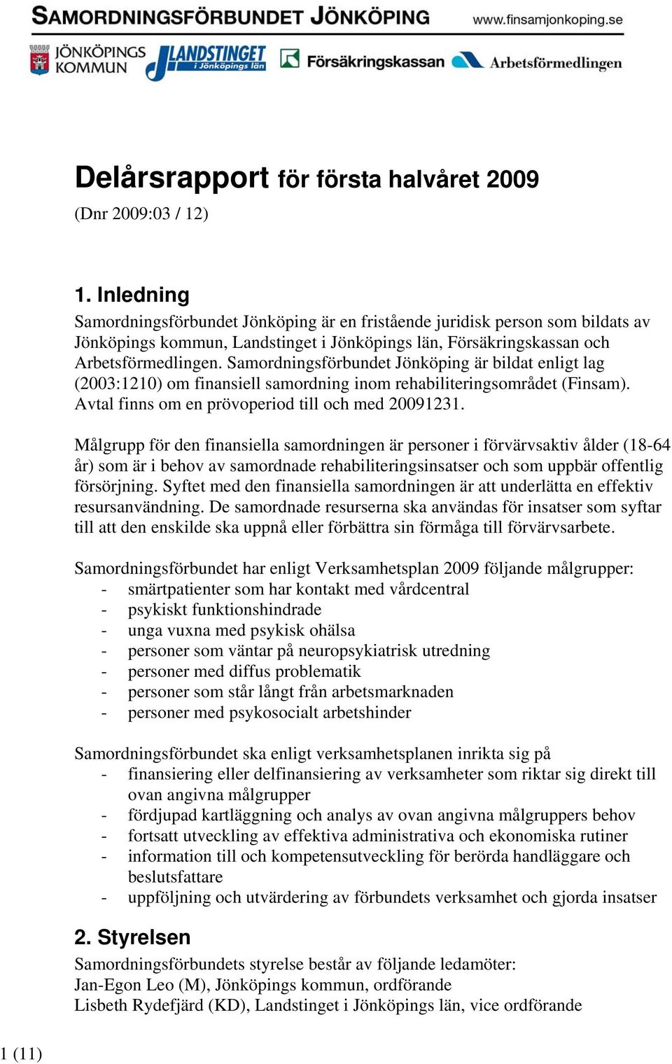 Samordningsförbundet Jönköping är bildat enligt lag (2003:1210) om finansiell samordning inom rehabiliteringsområdet (Finsam). Avtal finns om en prövoperiod till och med 20091231.