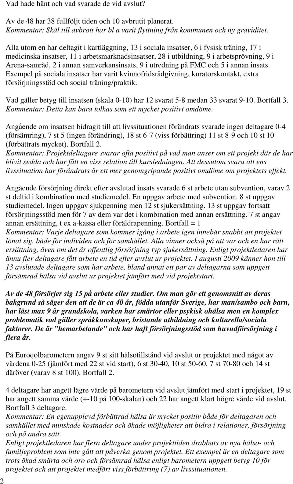 annan samverkansinsats, 9 i utredning på FMC och 5 i annan insats. Exempel på sociala insatser har varit kvinnofridsrådgivning, kuratorskontakt, extra försörjningsstöd och social träning/praktik.