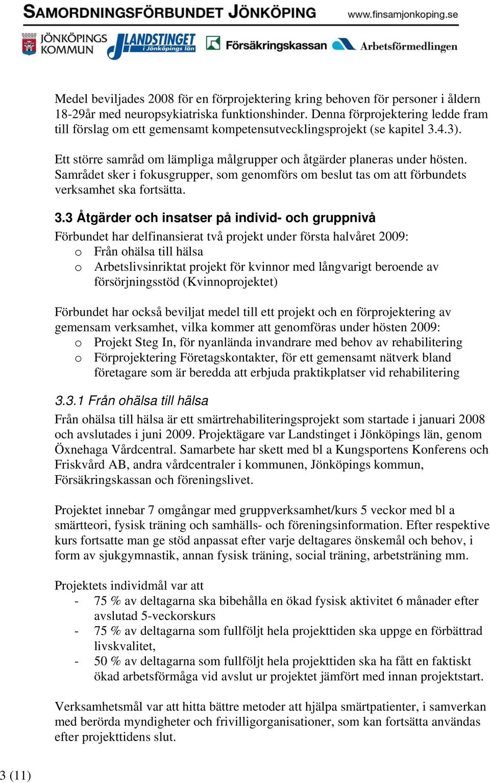 Samrådet sker i fokusgrupper, som genomförs om beslut tas om att förbundets verksamhet ska fortsätta. 3.